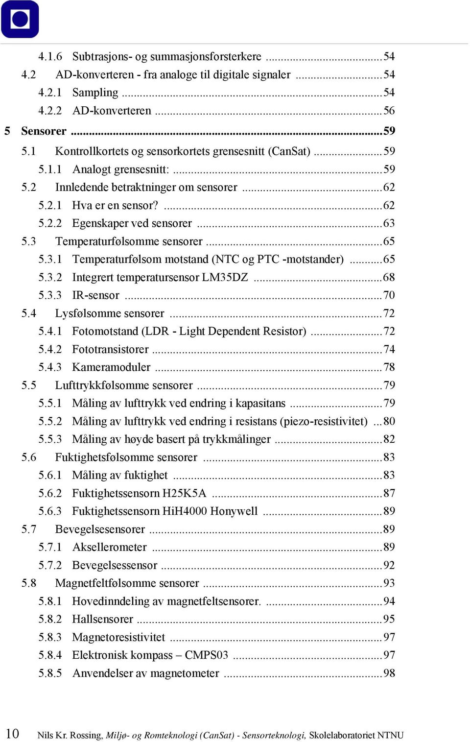 ..63 5.3 Temperaturfølsomme sensorer...65 5.3.1 Temperaturfølsom motstand (NTC og PTC -motstander)...65 5.3.2 Integrert temperatursensor LM35DZ...68 5.3.3 IR-sensor...70 5.4 Lysfølsomme sensorer...72 5.