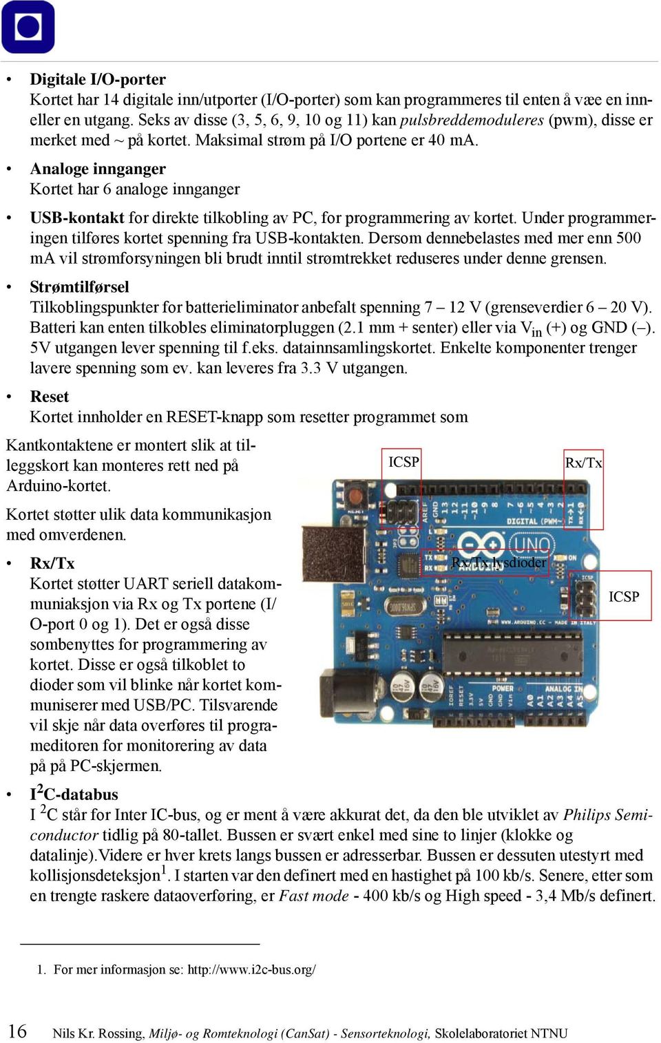 Analoge innganger Kortet har 6 analoge innganger USB-kontakt for direkte tilkobling av PC, for programmering av kortet. Under programmeringen tilføres kortet spenning fra USB-kontakten.