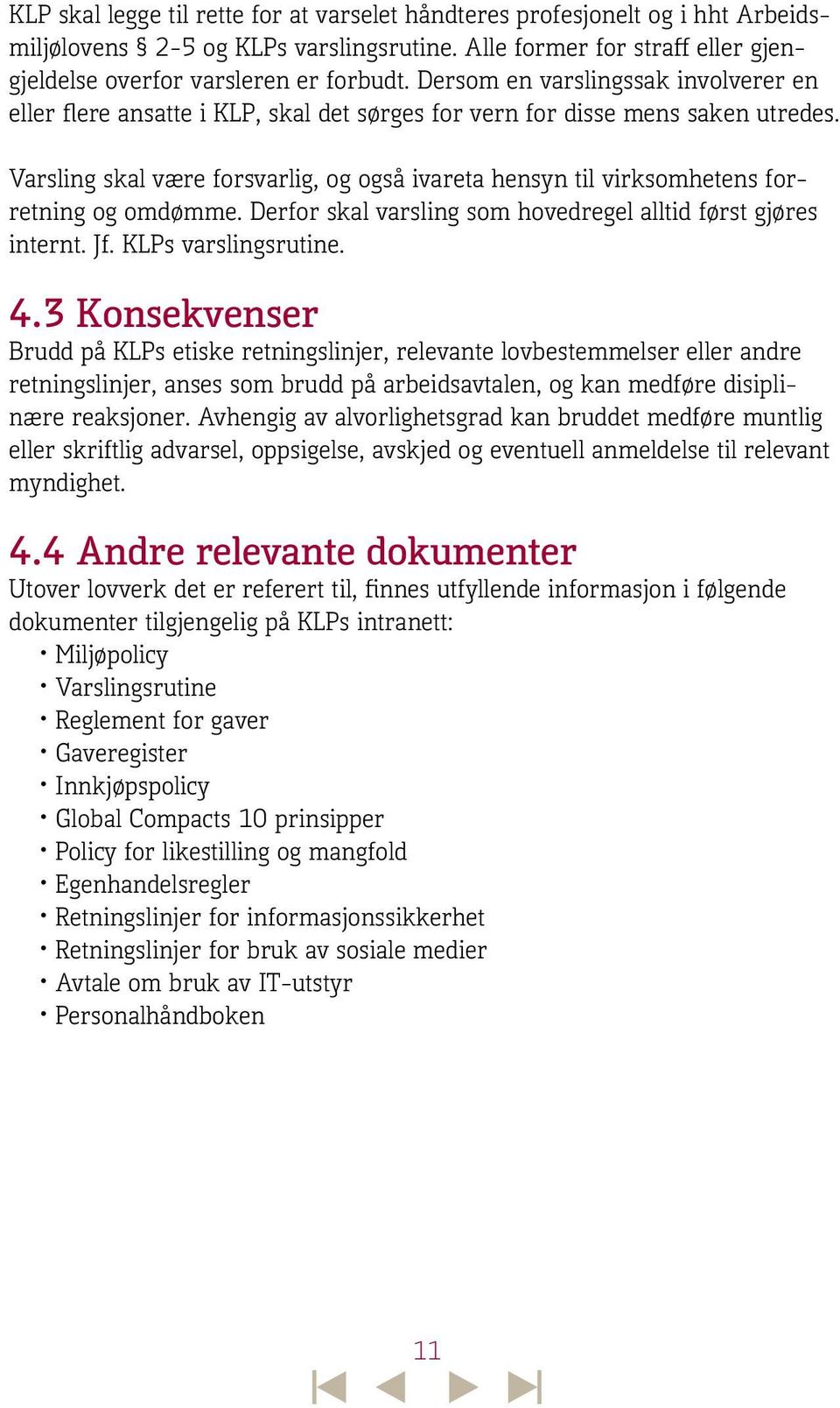 Varsling skal være forsvarlig, og også ivareta hensyn til virksomhetens forretning og omdømme. Derfor skal varsling som hovedregel alltid først gjøres internt. Jf. KLPs varslingsrutine. 4.