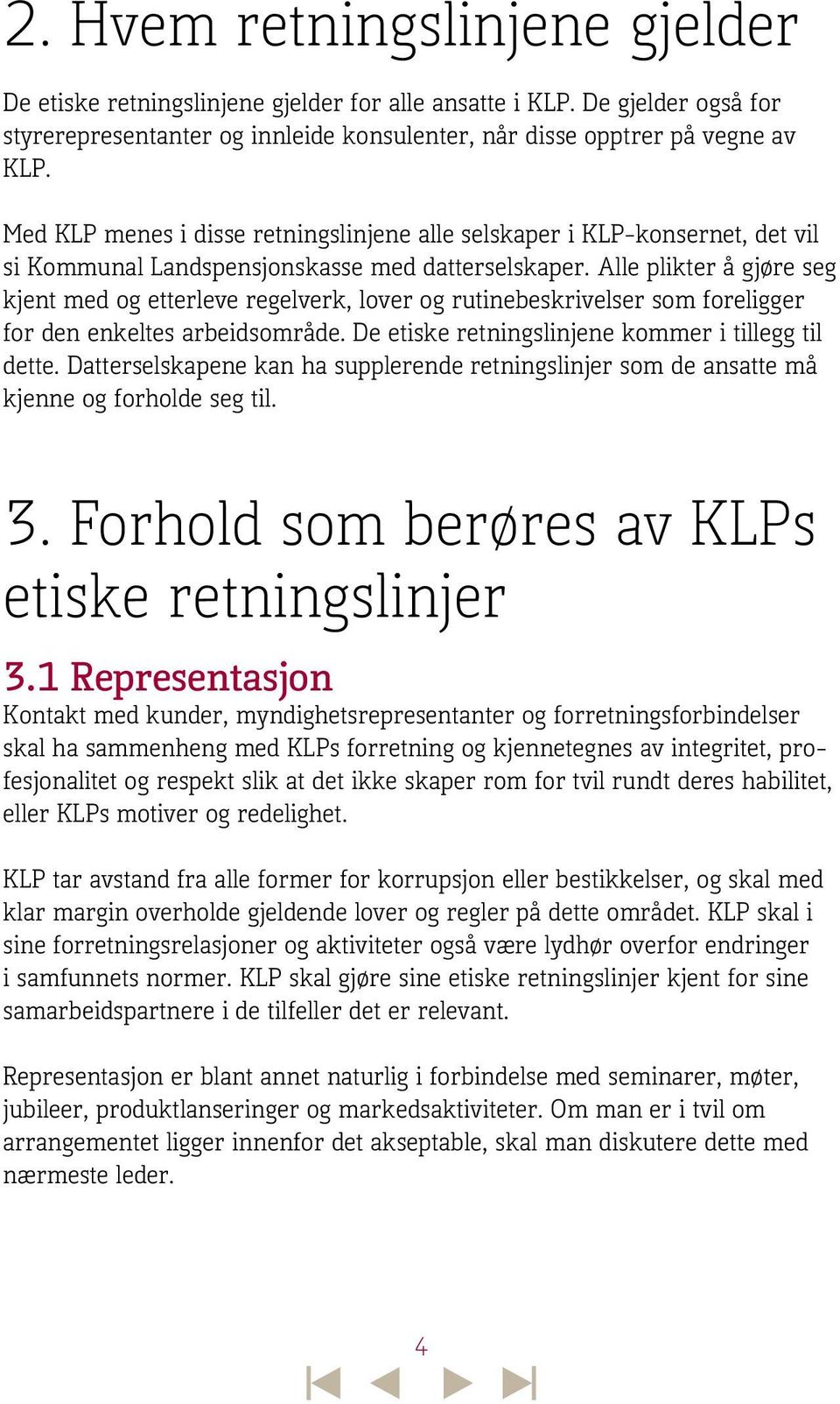 Alle plikter å gjøre seg kjent med og etterleve regelverk, lover og rutinebeskrivelser som foreligger for den enkeltes arbeidsområde. De etiske retningslinjene kommer i tillegg til dette.