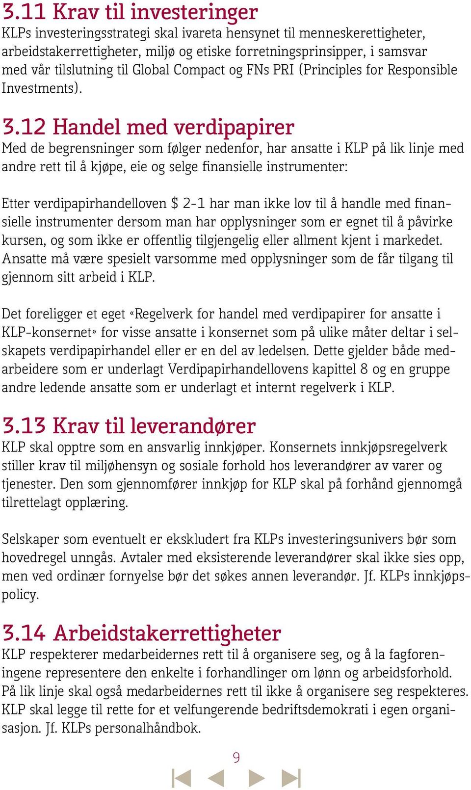 12 Handel med verdipapirer Med de begrensninger som følger nedenfor, har ansatte i KLP på lik linje med andre rett til å kjøpe, eie og selge finansielle instrumenter: Etter verdipapirhandelloven $