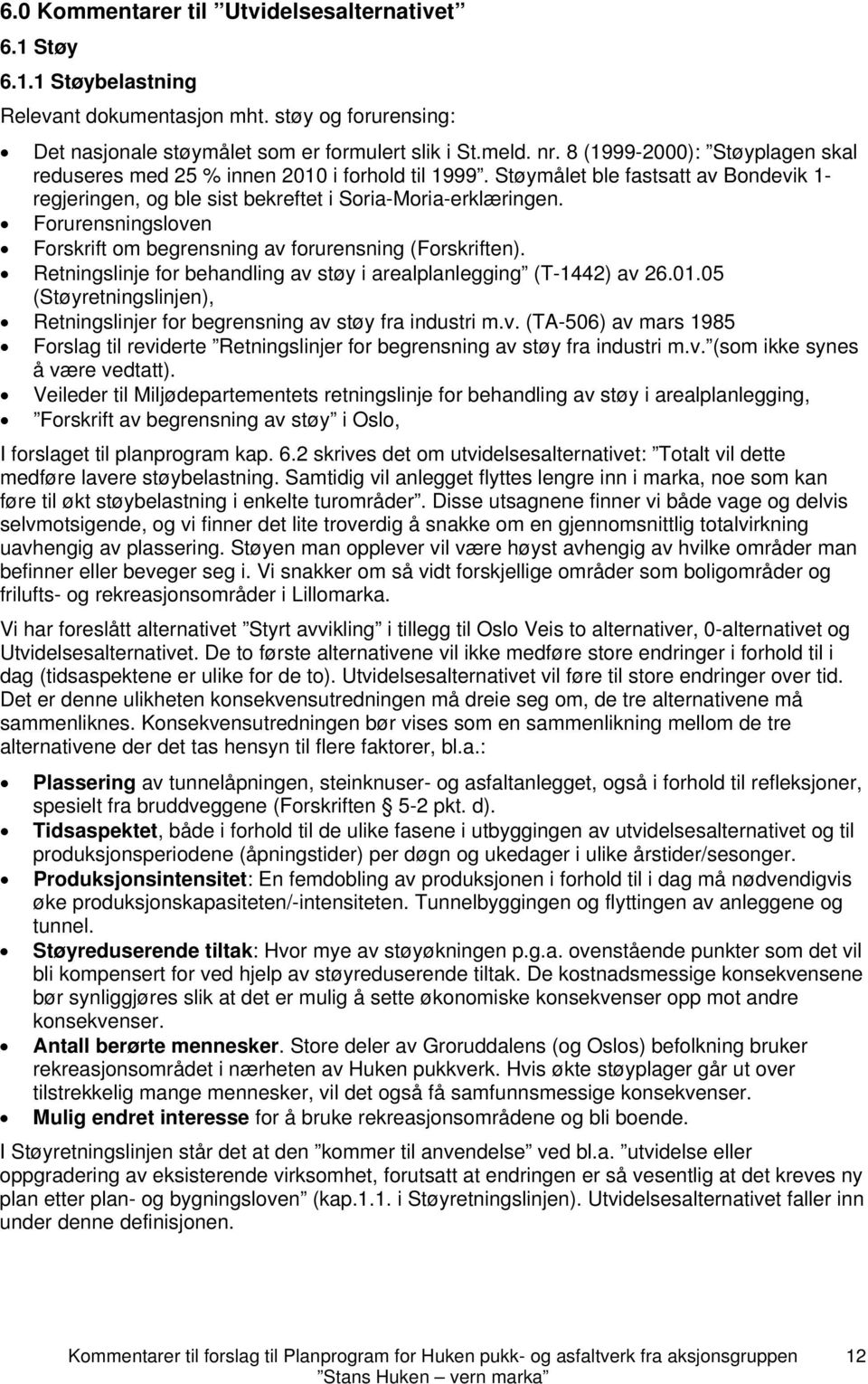 Forurensningsloven Forskrift om begrensning av forurensning (Forskriften). Retningslinje for behandling av støy i arealplanlegging (T-1442) av 26.01.