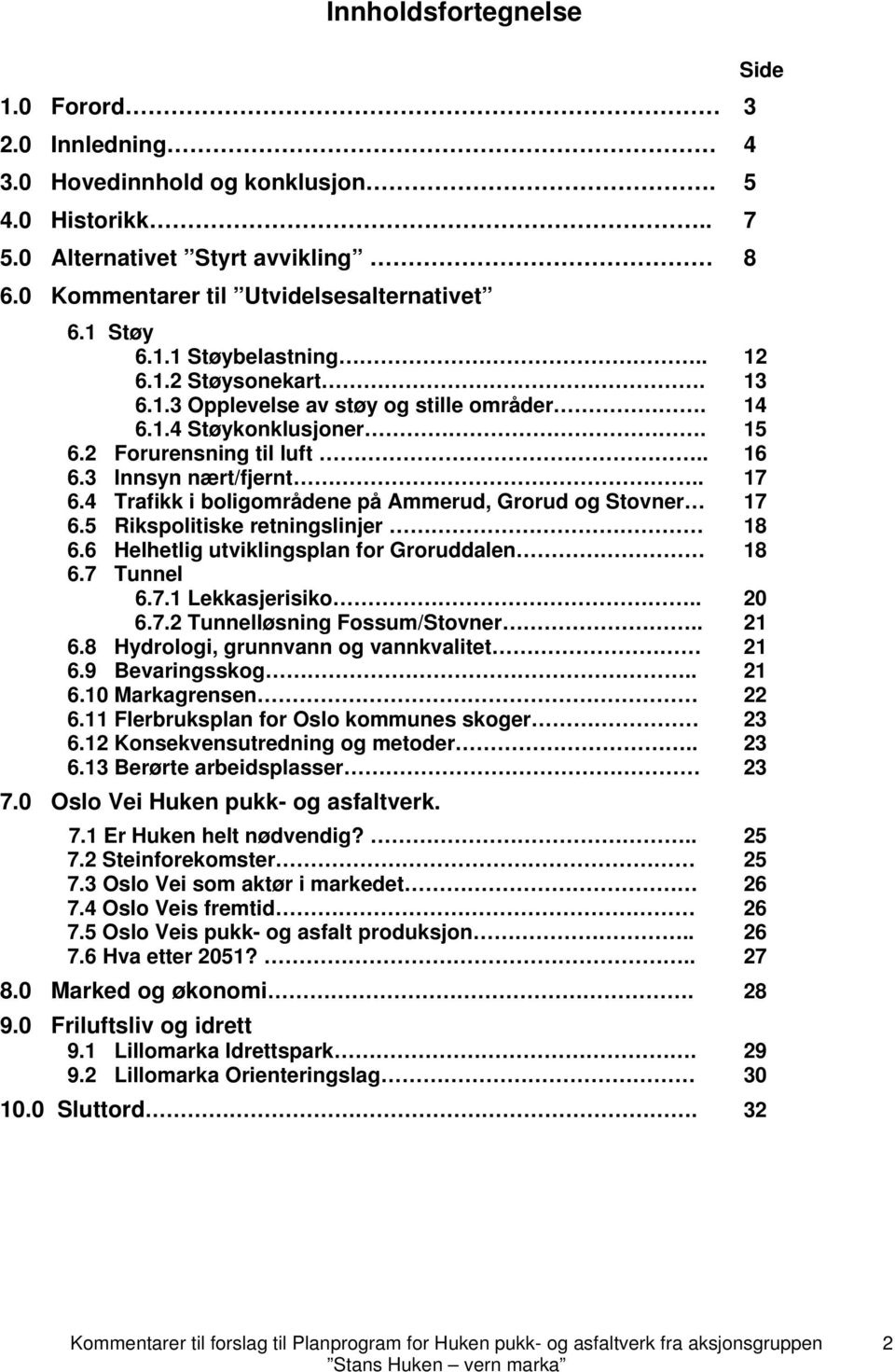 4 Trafikk i boligområdene på Ammerud, Grorud og Stovner 17 6.5 Rikspolitiske retningslinjer 18 6.6 Helhetlig utviklingsplan for Groruddalen 18 6.7 Tunnel 6.7.1 Lekkasjerisiko.. 20 6.7.2 Tunnelløsning Fossum/Stovner.