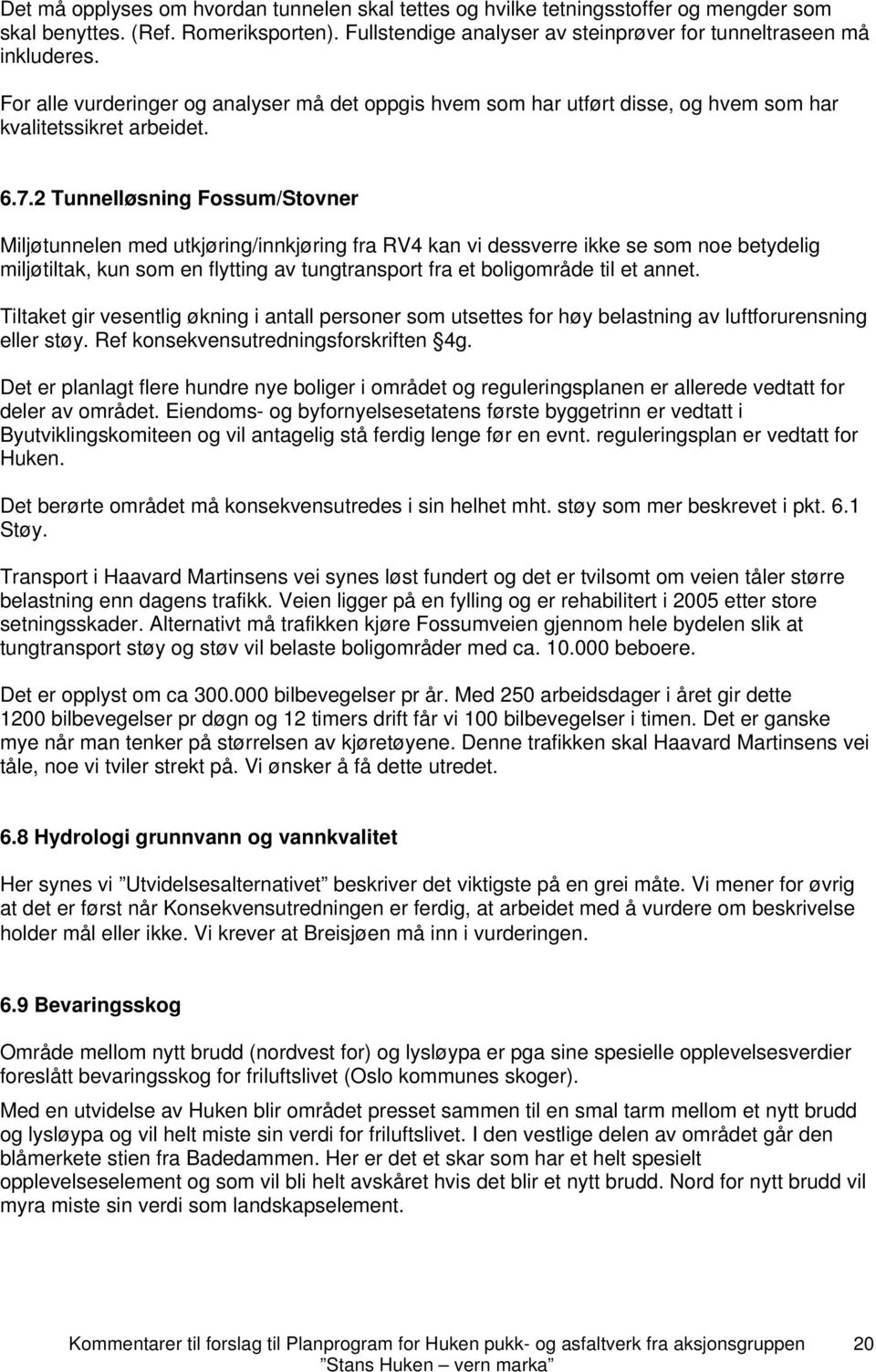 2 Tunnelløsning Fossum/Stovner Miljøtunnelen med utkjøring/innkjøring fra RV4 kan vi dessverre ikke se som noe betydelig miljøtiltak, kun som en flytting av tungtransport fra et boligområde til et