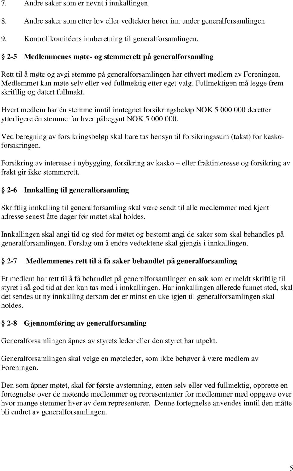 Medlemmet kan møte selv eller ved fullmektig etter eget valg. Fullmektigen må legge frem skriftlig og datert fullmakt.