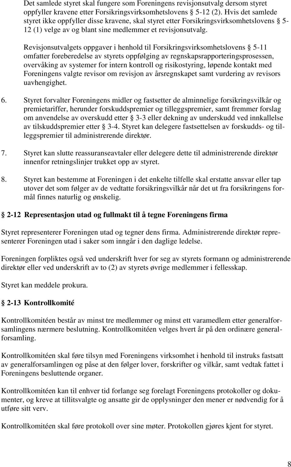 Revisjonsutvalgets oppgaver i henhold til Forsikringsvirksomhetslovens 5-11 omfatter foreberedelse av styrets oppfølging av regnskapsrapporteringsprosessen, overvåking av systemer for intern kontroll