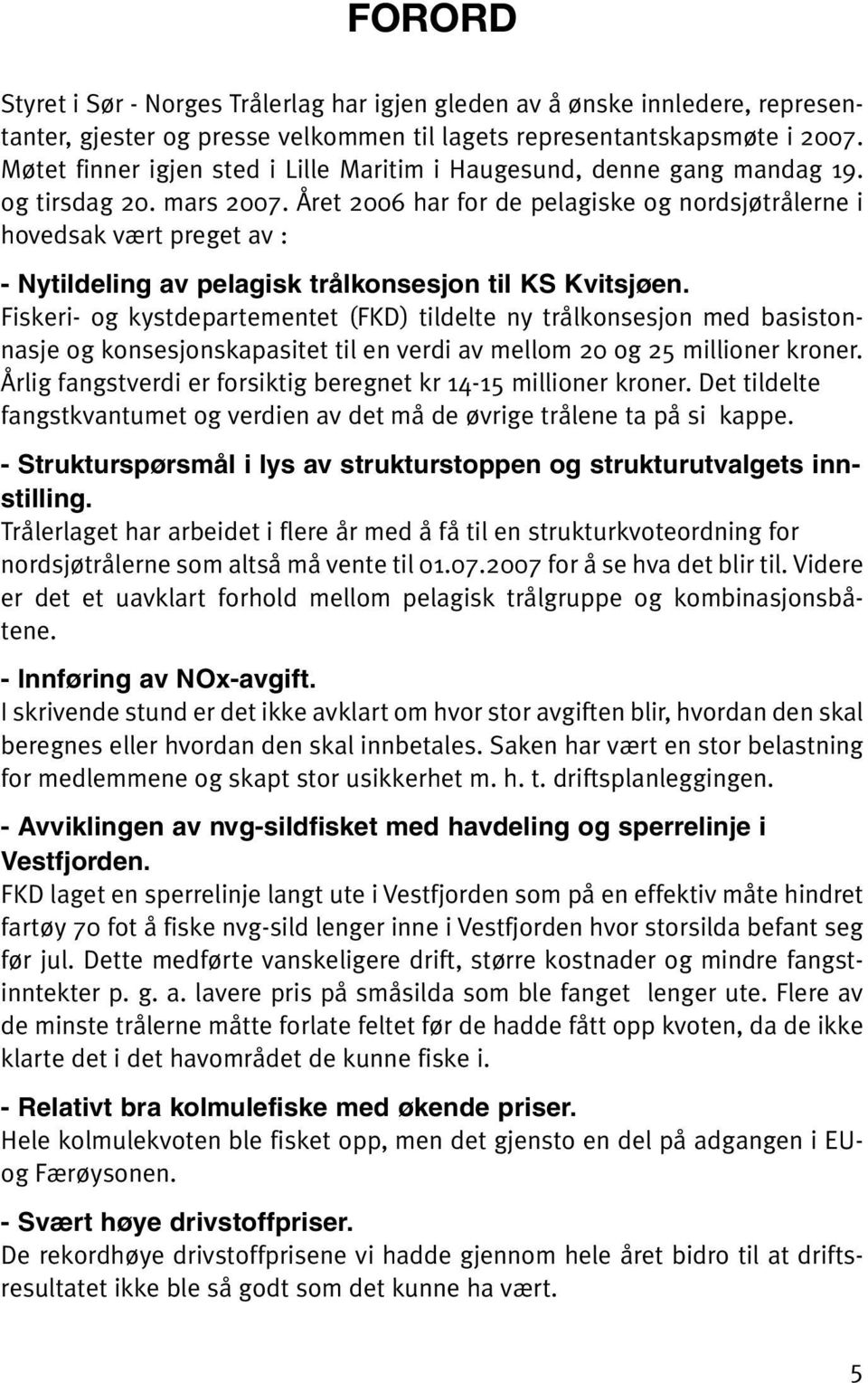 Året 2006 har for de pelagiske og nordsjøtrålerne i hovedsak vært preget av : - Nytildeling av pelagisk trålkonsesjon til KS Kvitsjøen.