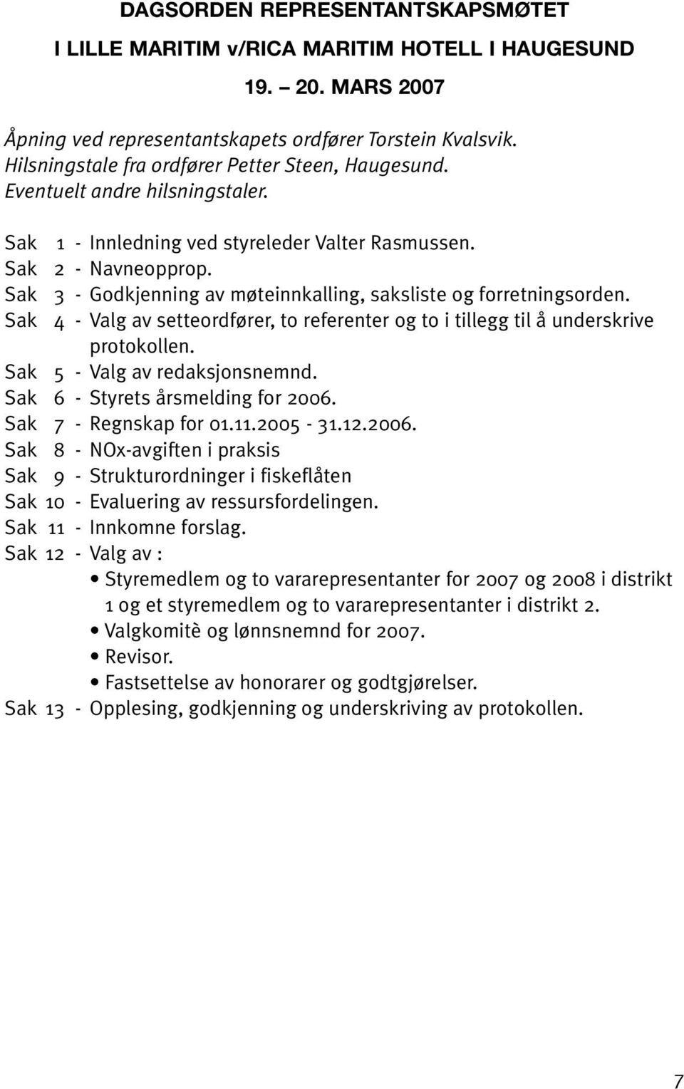 Sak 3 - Godkjenning av møteinnkalling, saksliste og forretningsorden. Sak 4 - Valg av setteordfører, to referenter og to i tillegg til å underskrive protokollen. Sak 5 - Valg av redaksjonsnemnd.