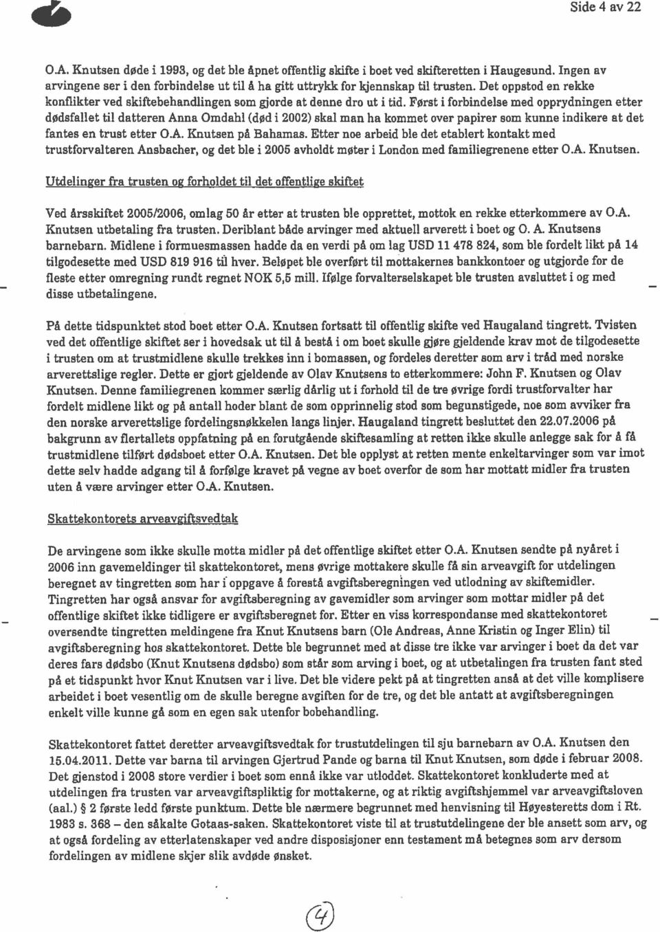 Først i forbindelse med opprydningen etter dødsfallet til datteren Anna Omdahl (død i 2002) skal man ha kommet over papirer som kunne indikere at det fantes en trust etter O.A. Knutsen på Bahamas.