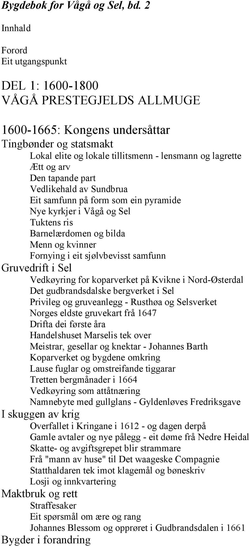 Den tapande part Vedlikehald av Sundbrua Eit samfunn på form som ein pyramide Nye kyrkjer i Vågå og Sel Tuktens ris Barnelærdomen og bilda Menn og kvinner Fornying i eit sjølvbevisst samfunn