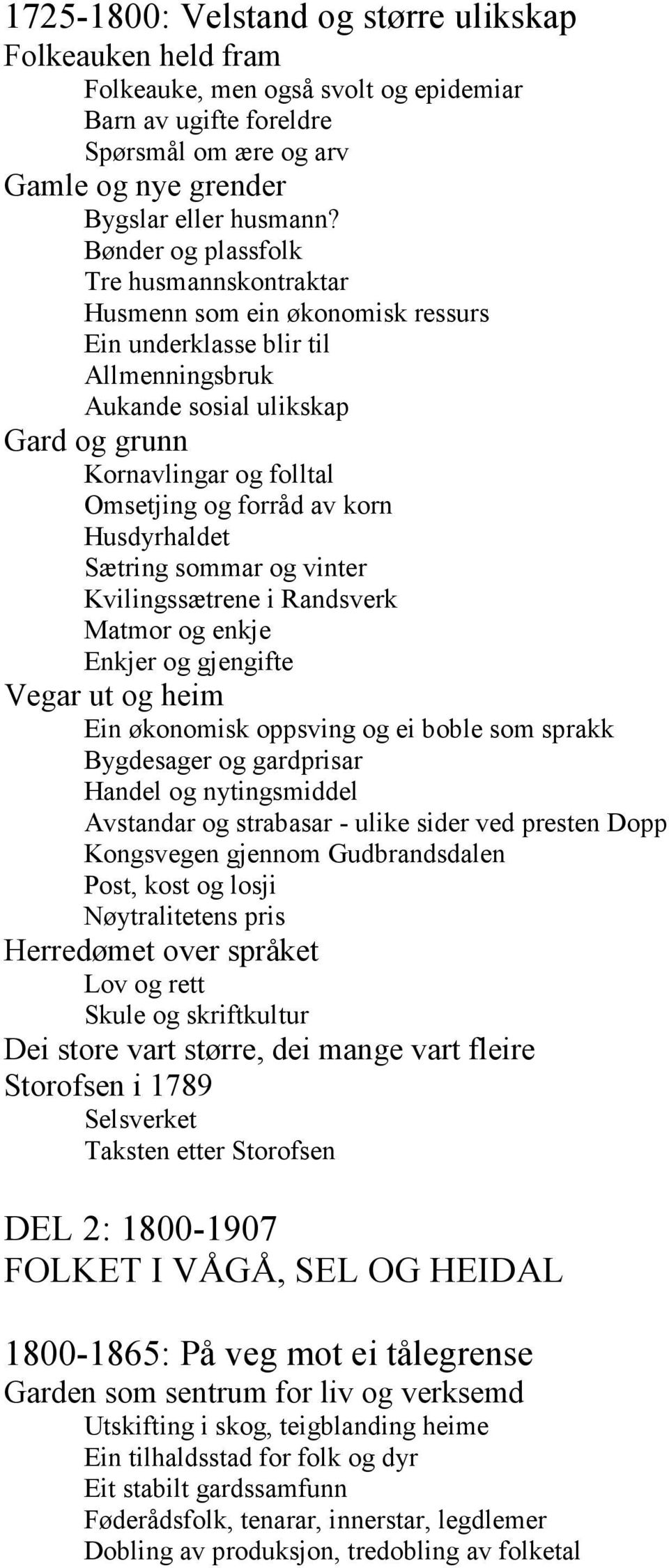 av korn Husdyrhaldet Sætring sommar og vinter Kvilingssætrene i Randsverk Matmor og enkje Enkjer og gjengifte Vegar ut og heim Ein økonomisk oppsving og ei boble som sprakk Bygdesager og gardprisar