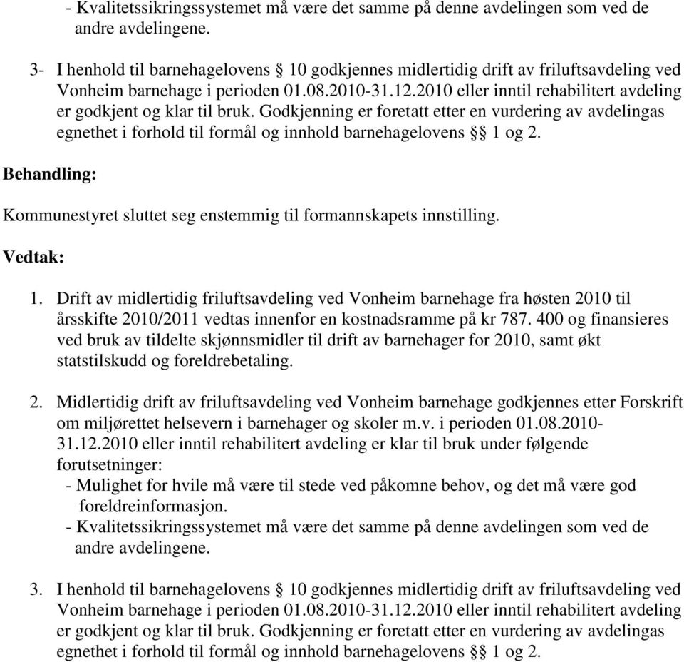 2010 eller inntil rehabilitert avdeling er godkjent og klar til bruk. Godkjenning er foretatt etter en vurdering av avdelingas egnethet i forhold til formål og innhold barnehagelovens 1 og 2.