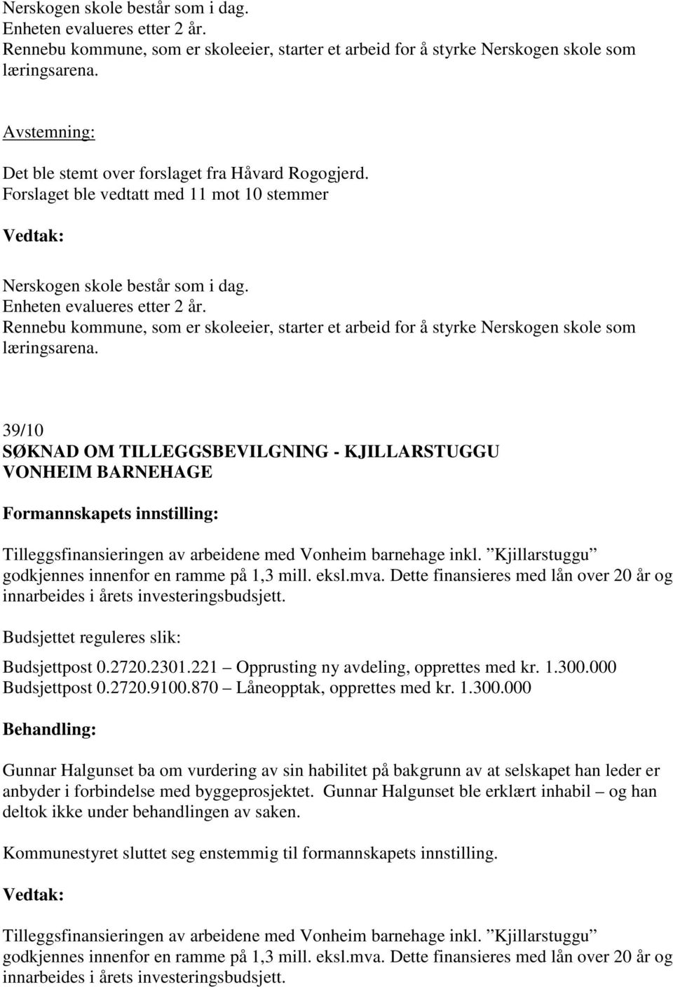 Forslaget ble vedtatt med 11 mot 10 stemmer  39/10 SØKNAD OM TILLEGGSBEVILGNING - KJILLARSTUGGU VONHEIM BARNEHAGE Tilleggsfinansieringen av arbeidene med Vonheim barnehage inkl.