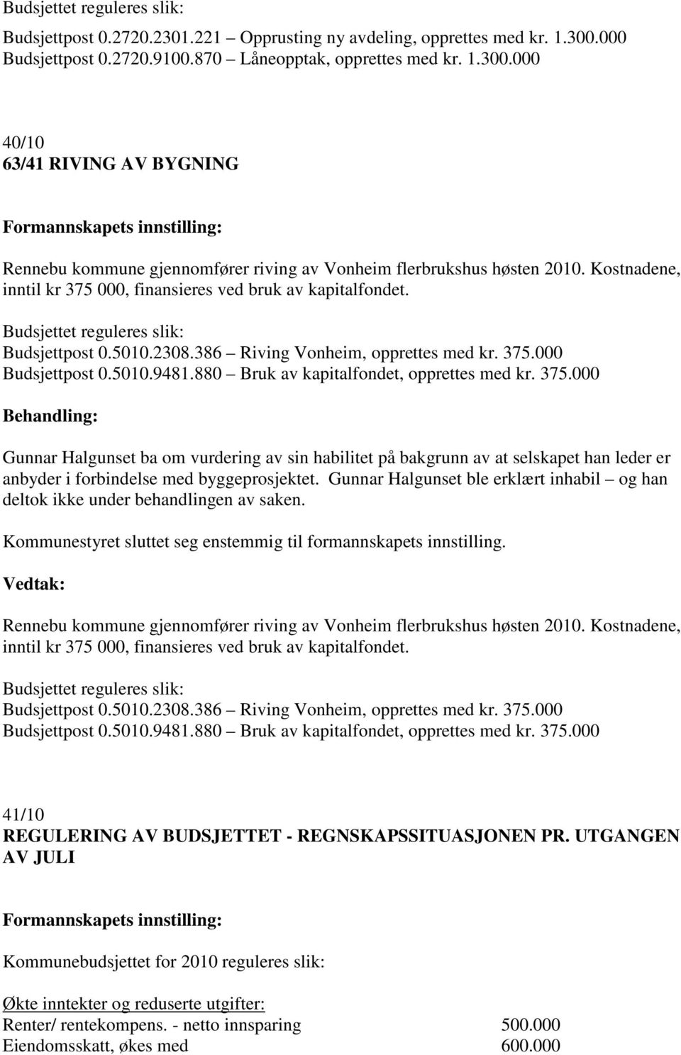 Kostnadene, inntil kr 375 000, finansieres ved bruk av kapitalfondet. Budsjettet reguleres slik: Budsjettpost 0.5010.2308.386 Riving Vonheim, opprettes med kr. 375.000 Budsjettpost 0.5010.9481.