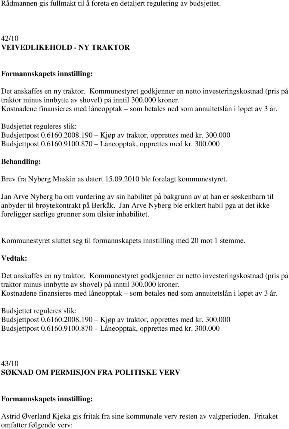 Kostnadene finansieres med låneopptak som betales ned som annuitetslån i løpet av 3 år. Budsjettet reguleres slik: Budsjettpost 0.6160.2008.190 Kjøp av traktor, opprettes med kr. 300.