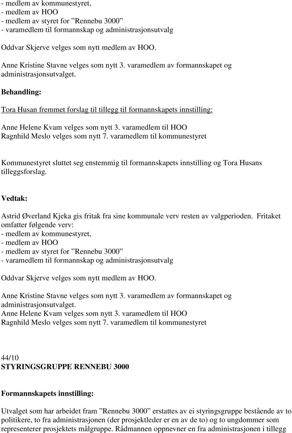 Tora Husan fremmet forslag til tillegg til formannskapets innstilling: Anne Helene Kvam velges som nytt 3. varamedlem til HOO Ragnhild Meslo velges som nytt 7.