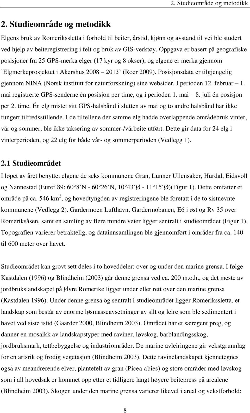 Oppgava er basert på geografiske posisjoner fra 25 GPS-merka elger (17 kyr og 8 okser), og elgene er merka gjennom Elgmerkeprosjektet i Akershus 2008 2013 (Roer 2009).