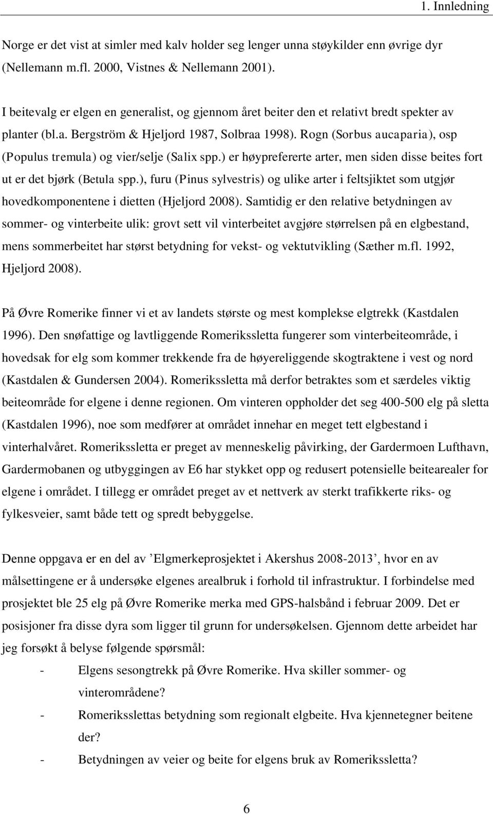 Rogn (Sorbus aucaparia), osp (Populus tremula) og vier/selje (Salix spp.) er høyprefererte arter, men siden disse beites fort ut er det bjørk (Betula spp.