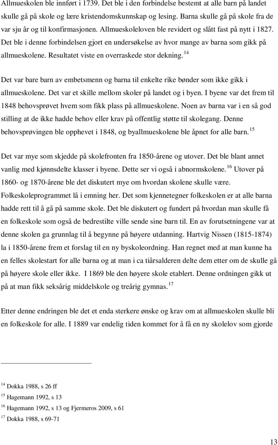 Det ble i denne forbindelsen gjort en undersøkelse av hvor mange av barna som gikk på allmueskolene. Resultatet viste en overraskede stor dekning.