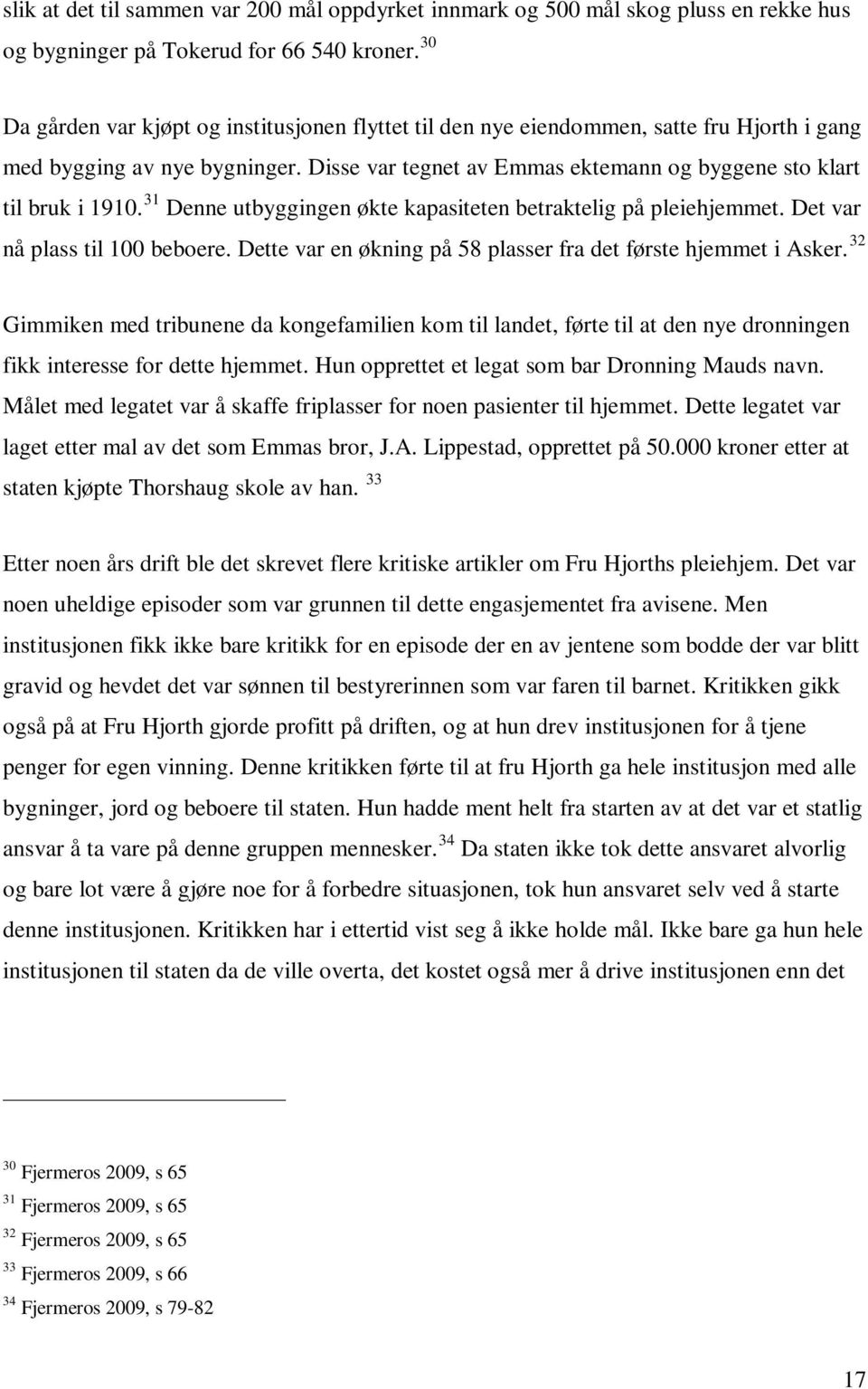 31 Denne utbyggingen økte kapasiteten betraktelig på pleiehjemmet. Det var nå plass til 100 beboere. Dette var en økning på 58 plasser fra det første hjemmet i Asker.