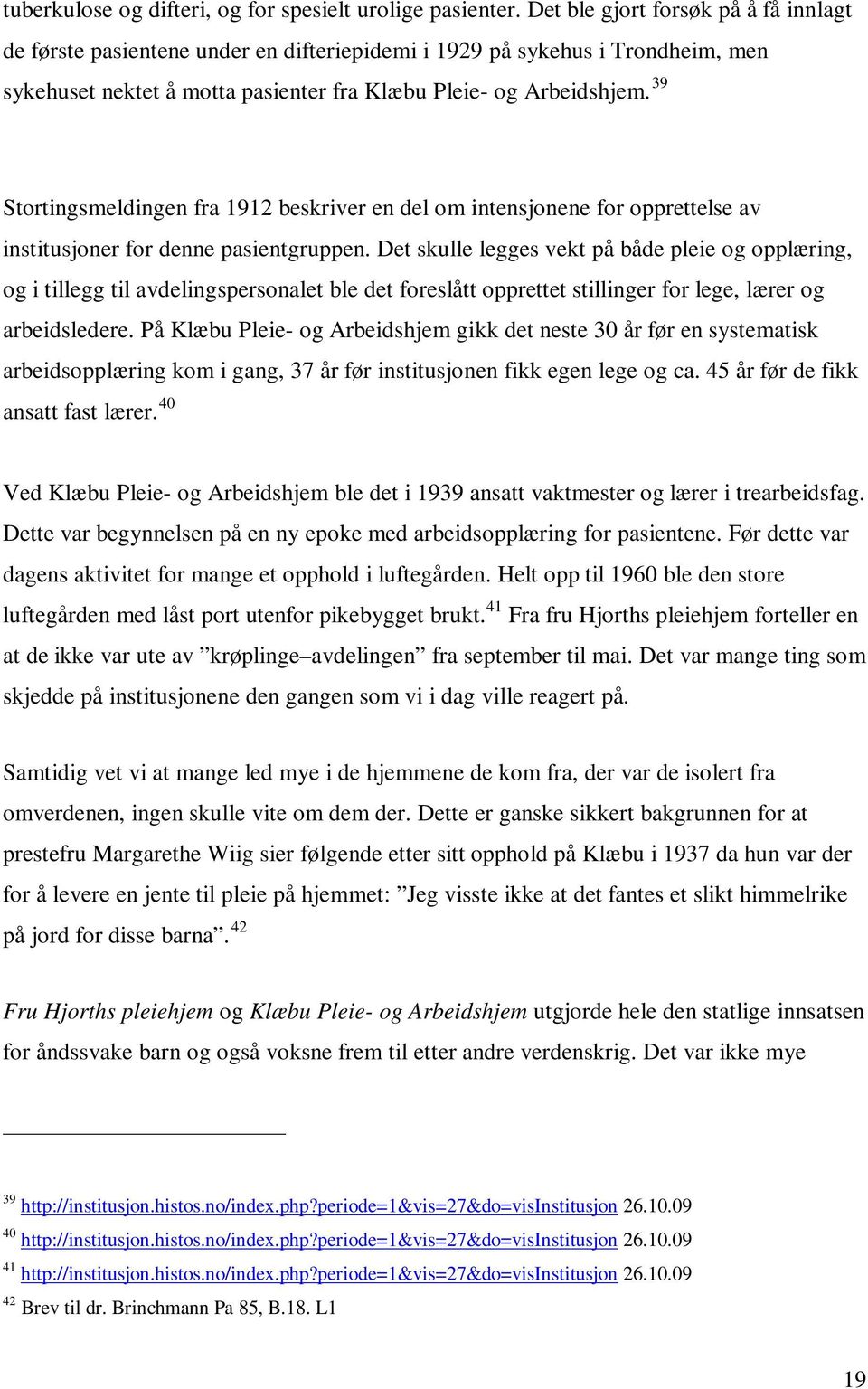 39 Stortingsmeldingen fra 1912 beskriver en del om intensjonene for opprettelse av institusjoner for denne pasientgruppen.