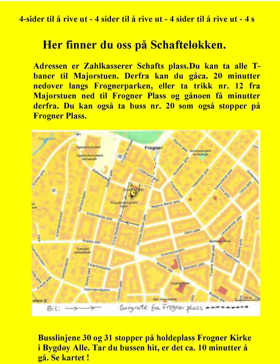 20 minutter nedover langs Frognerparken, eller ta trikk nr. 12 fra Majorstuen ned til Frogner Plass og gånoen få minutter derfra.