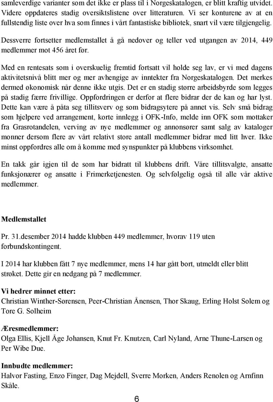 Dessverre fortsetter medlemstallet å gå nedover og teller ved utgangen av 2014, 449 medlemmer mot 456 året før.