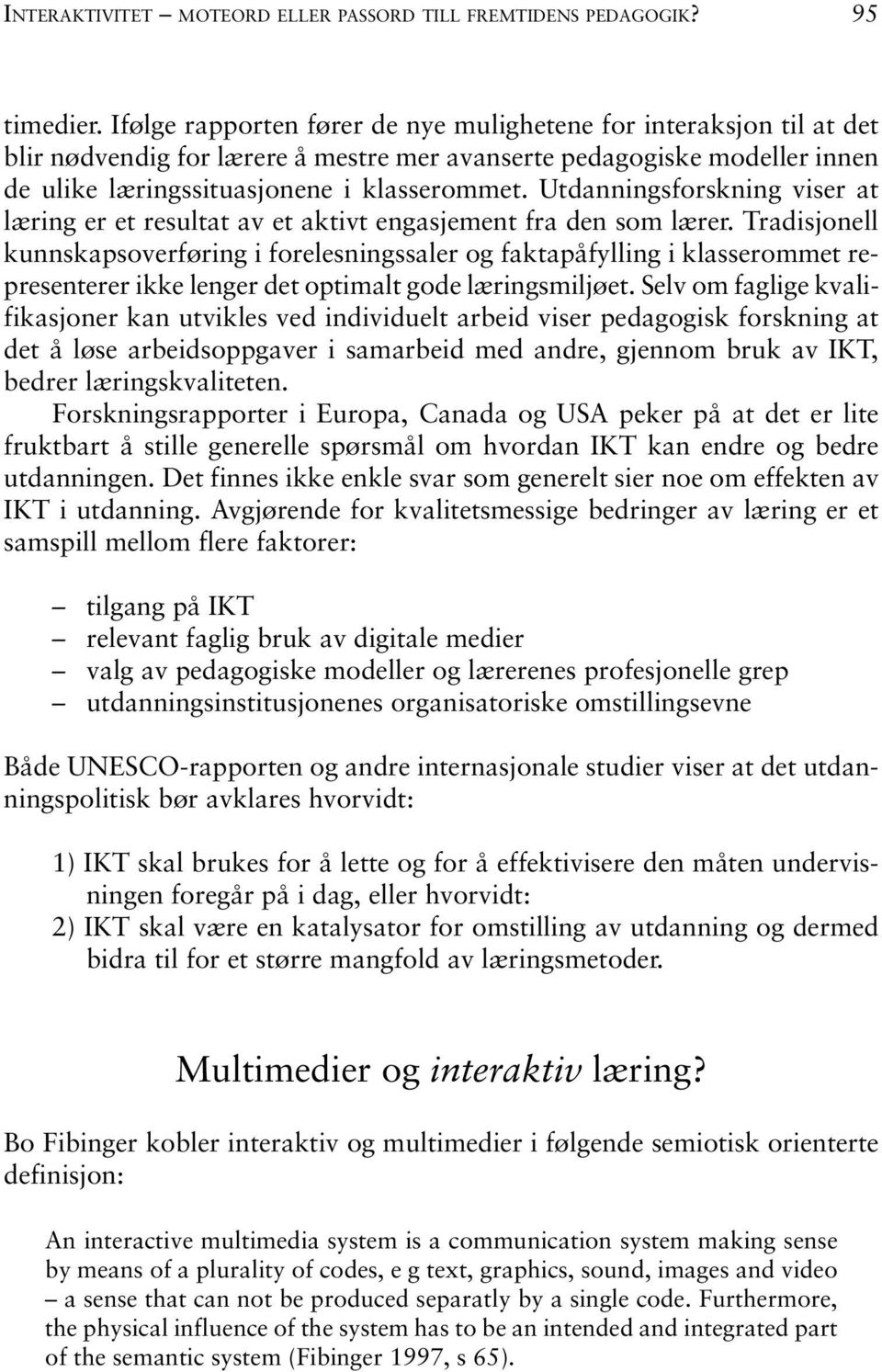 Utdanningsforskning viser at læring er et resultat av et aktivt engasjement fra den som lærer.