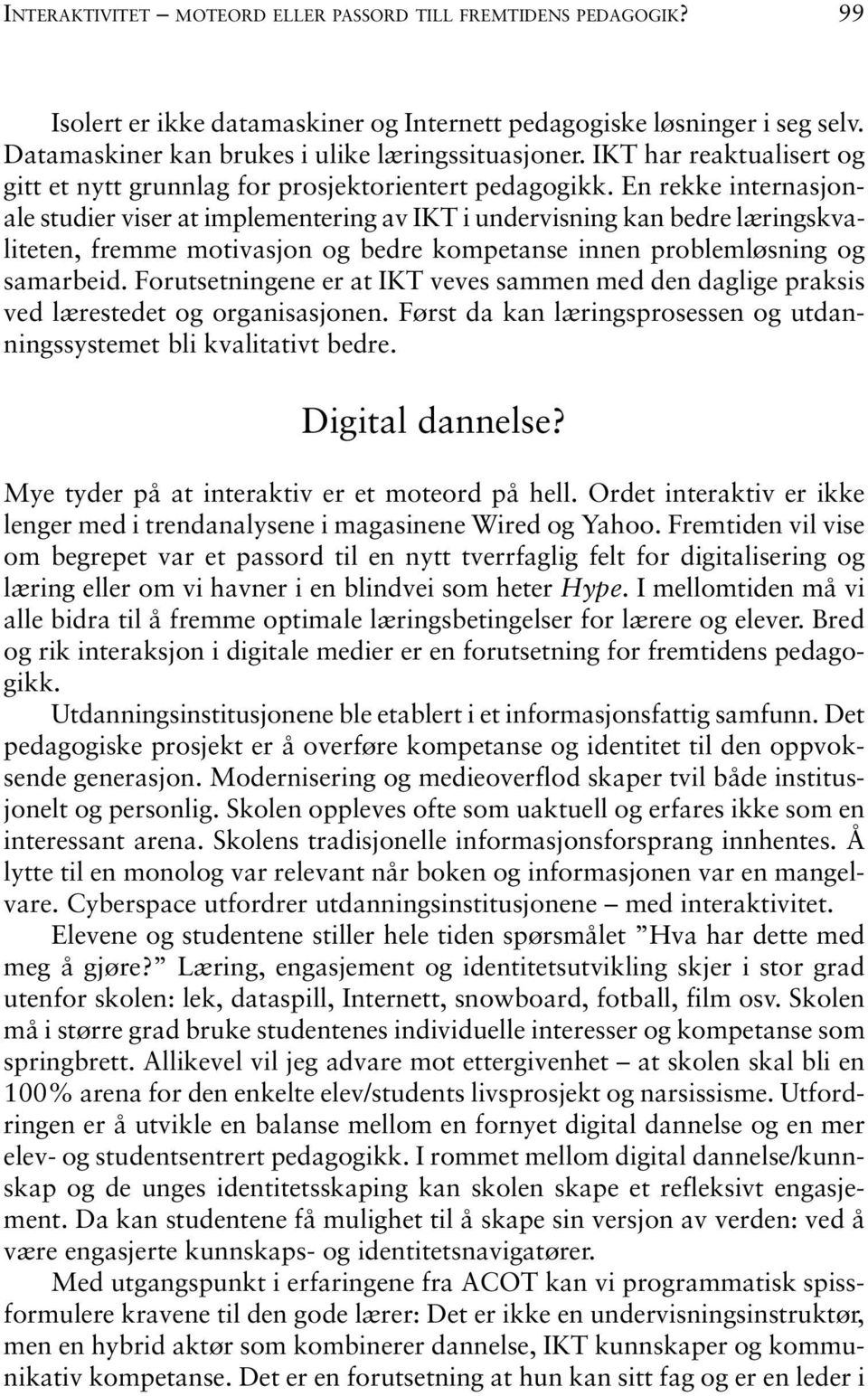 En rekke internasjonale studier viser at implementering av IKT i undervisning kan bedre læringskvaliteten, fremme motivasjon og bedre kompetanse innen problemløsning og samarbeid.