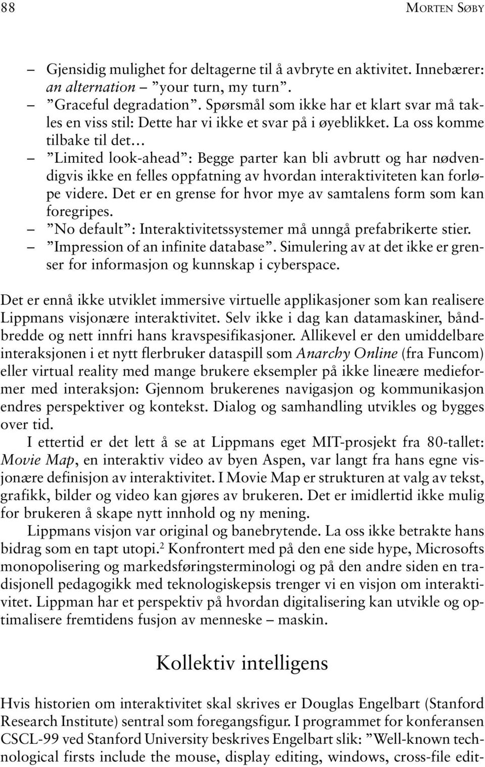 La oss komme tilbake til det Limited look-ahead : Begge parter kan bli avbrutt og har nødvendigvis ikke en felles oppfatning av hvordan interaktiviteten kan forløpe videre.