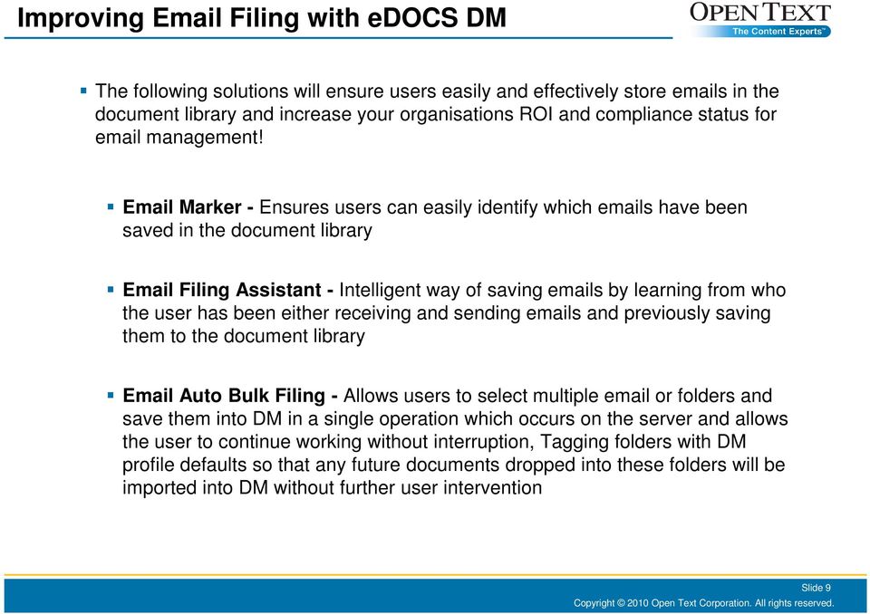 Email Marker - Ensures users can easily identify which emails have been saved in the document library Email Filing Assistant - Intelligent way of saving emails by learning from who the user has been