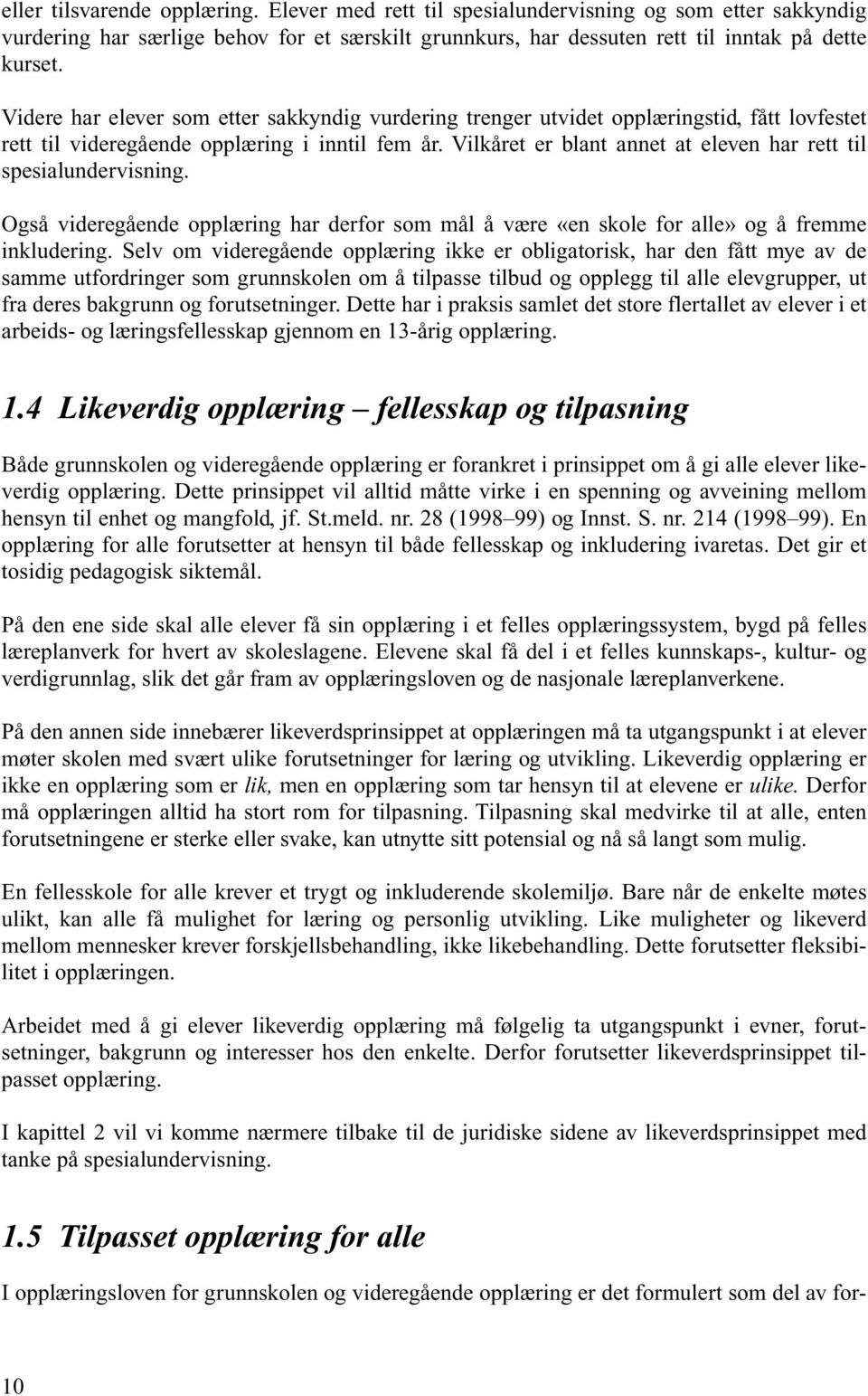 Vilkåret er blant annet at eleven har rett til spesialundervisning. Også videregående opplæring har derfor som mål å være «en skole for alle» og å fremme inkludering.