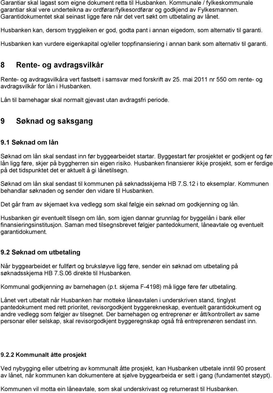 Husbanken kan vurdere eigenkapital og/eller toppfinansiering i annan bank som alternativ til garanti. 8 Rente- og avdragsvilkår Rente- og avdragsvilkåra vert fastsett i samsvar med forskrift av 25.