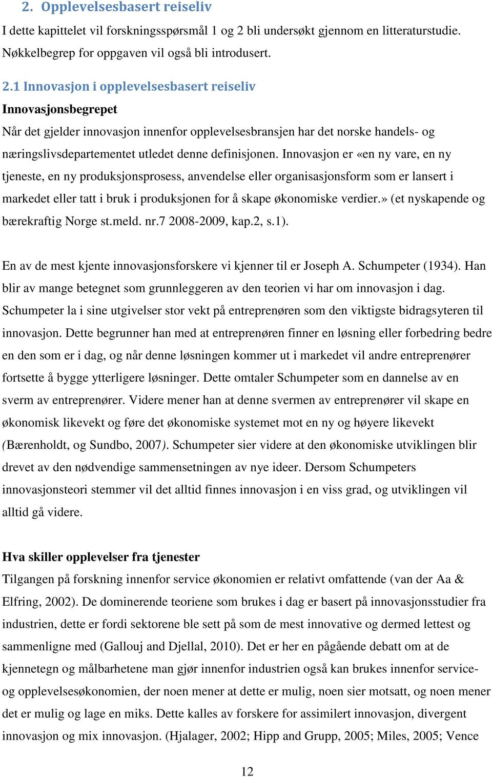 1 Innovasjon i opplevelsesbasert reiseliv Innovasjonsbegrepet Når det gjelder innovasjon innenfor opplevelsesbransjen har det norske handels- og næringslivsdepartementet utledet denne definisjonen.