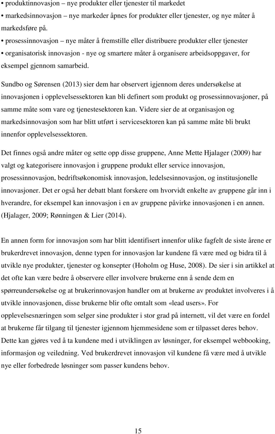 Sundbo og Sørensen (2013) sier dem har observert igjennom deres undersøkelse at innovasjonen i opplevelsessektoren kan bli definert som produkt og prosessinnovasjoner, på samme måte som vare og