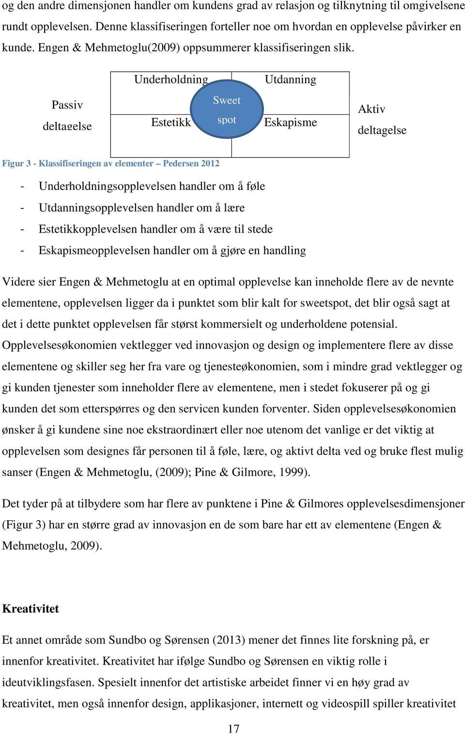 Underholdning Utdanning Passiv deltagelse Estetikk Sweet spot Eskapisme Aktiv deltagelse Figur 3 - Klassifiseringen av elementer Pedersen 2012 - Underholdningsopplevelsen handler om å føle -