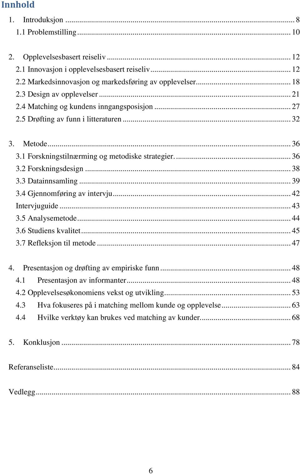 .. 38 3.3 Datainnsamling... 39 3.4 Gjennomføring av intervju... 42 Intervjuguide... 43 3.5 Analysemetode... 44 3.6 Studiens kvalitet... 45 3.7 Refleksjon til metode... 47 4.