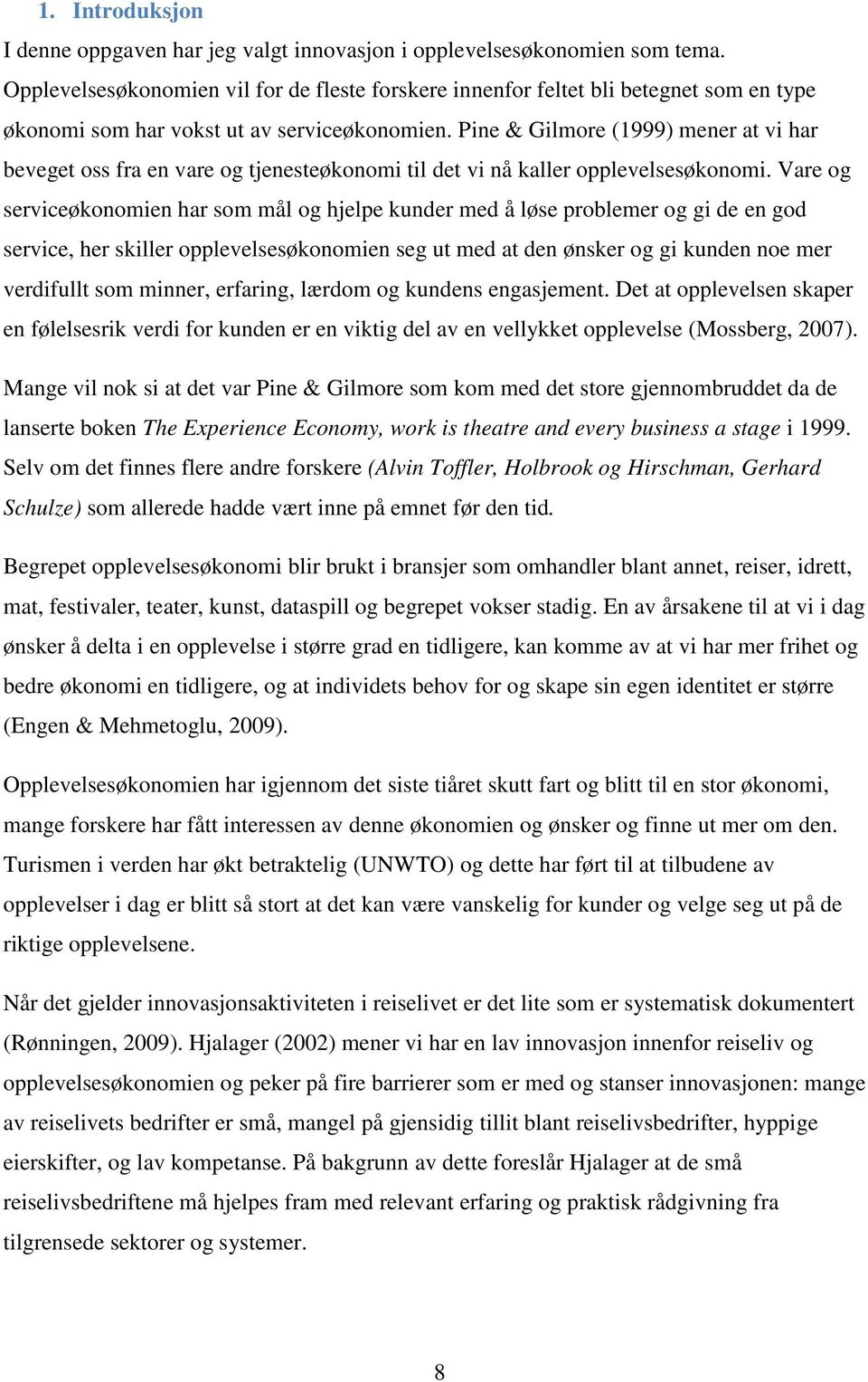 Pine & Gilmore (1999) mener at vi har beveget oss fra en vare og tjenesteøkonomi til det vi nå kaller opplevelsesøkonomi.