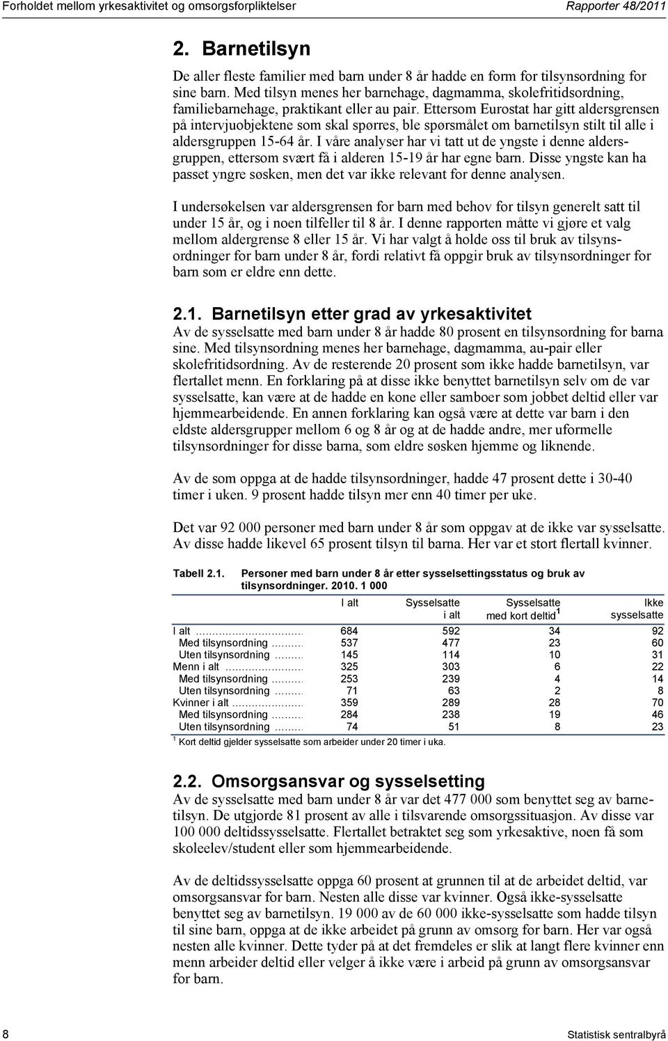 Ettersom Eurostat har gitt aldersgrensen på intervjuobjektene som skal spørres, ble spørsmålet om barnetilsyn stilt til alle i aldersgruppen 15-64 år.