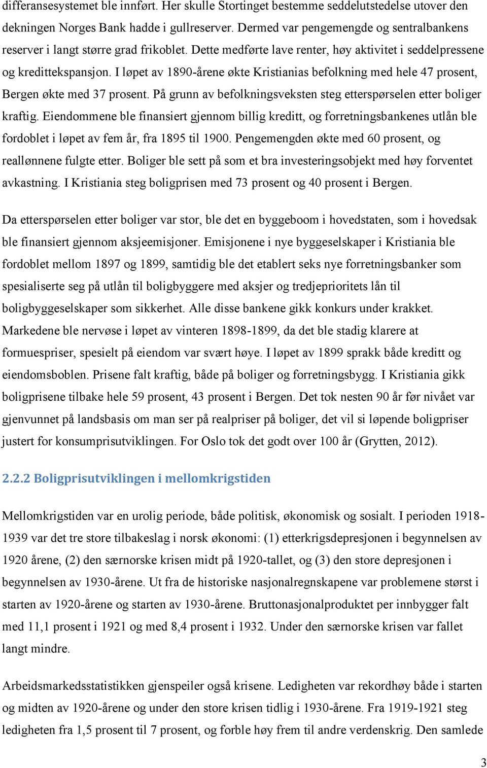 I løpet av 1890-årene økte Kristianias befolkning med hele 47 prosent, Bergen økte med 37 prosent. På grunn av befolkningsveksten steg etterspørselen etter boliger kraftig.