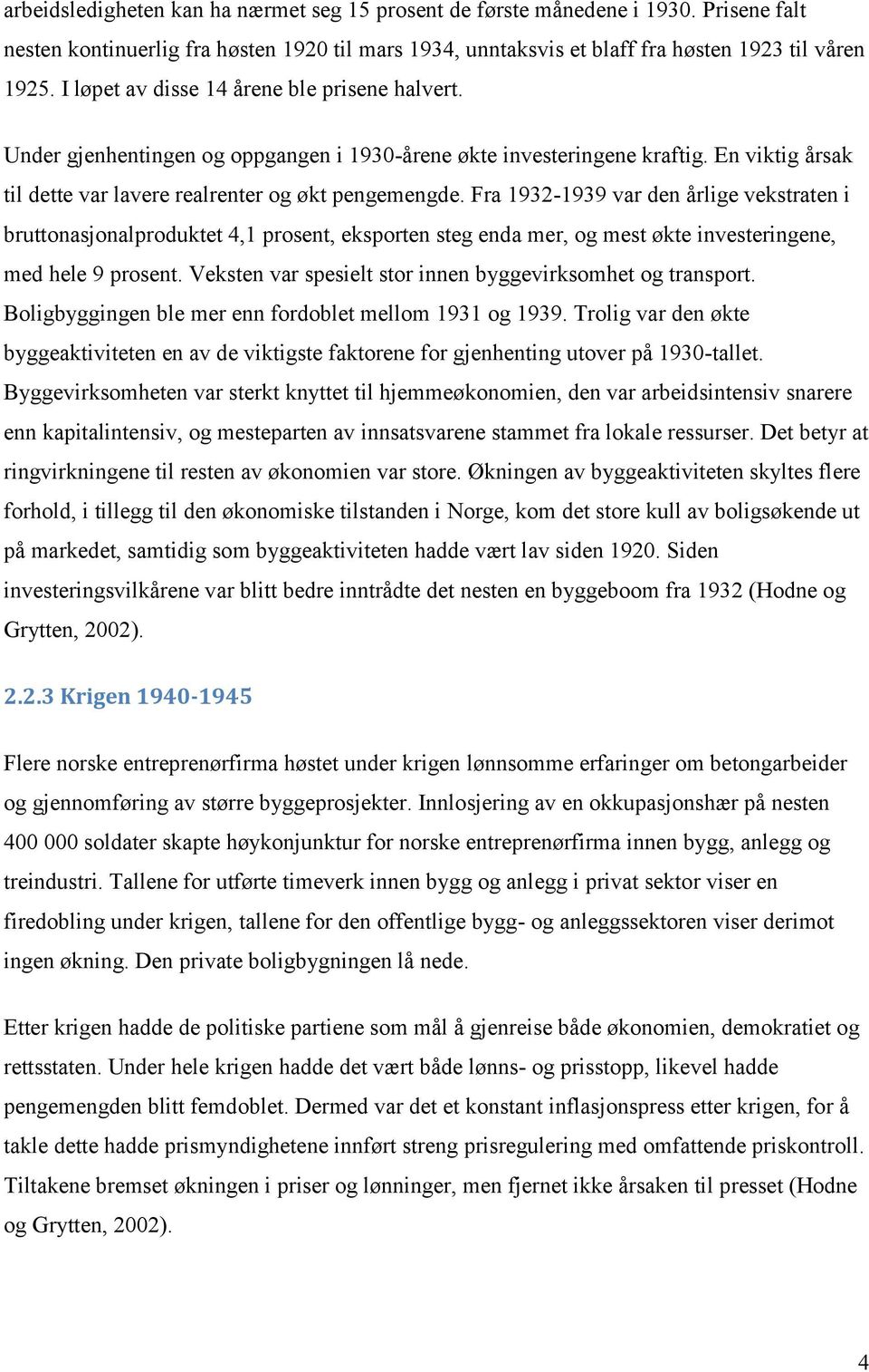 Fra 1932-1939 var den årlige vekstraten i bruttonasjonalproduktet 4,1 prosent, eksporten steg enda mer, og mest økte investeringene, med hele 9 prosent.