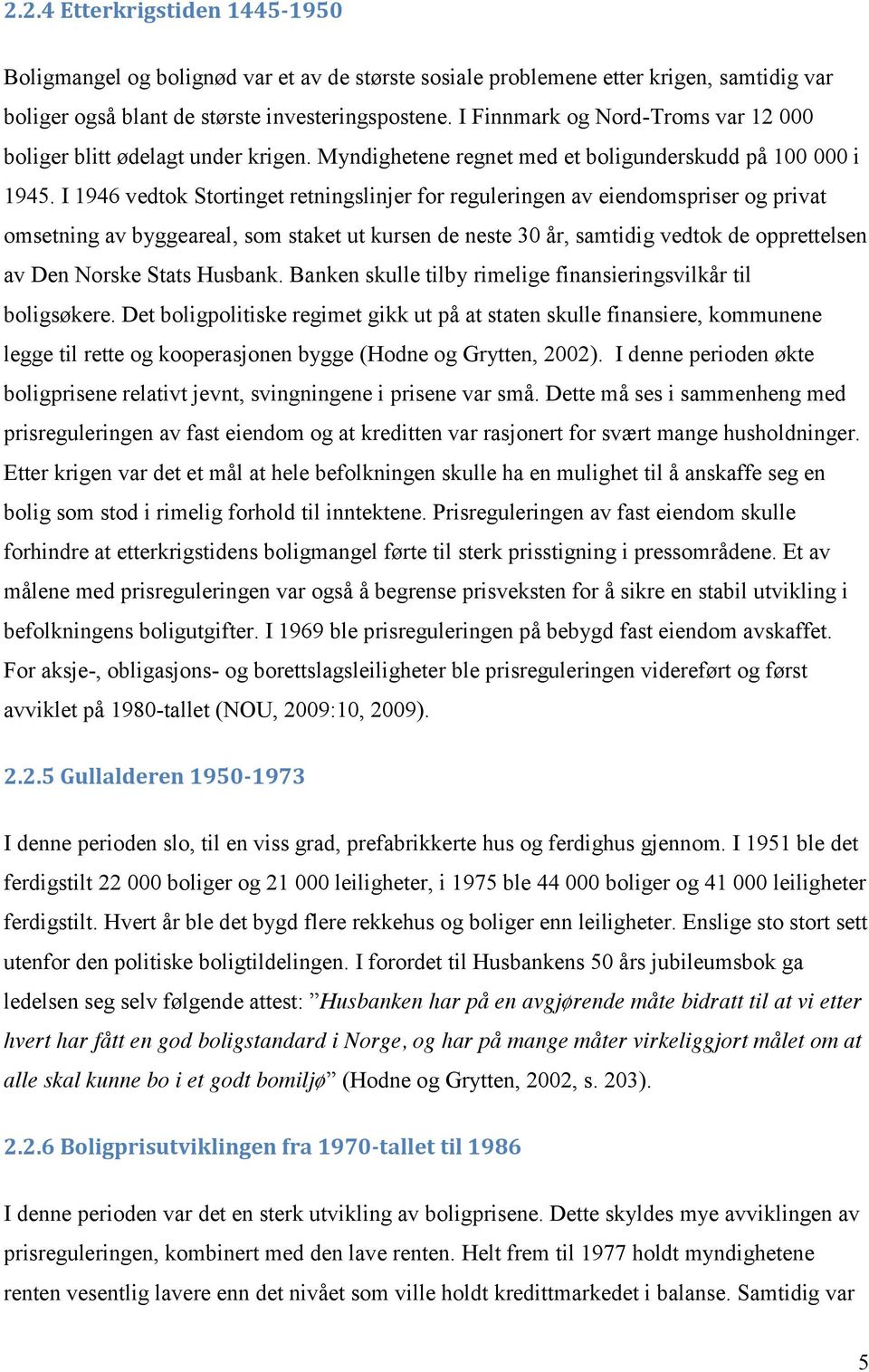 I 1946 vedtok Stortinget retningslinjer for reguleringen av eiendomspriser og privat omsetning av byggeareal, som staket ut kursen de neste 30 år, samtidig vedtok de opprettelsen av Den Norske Stats