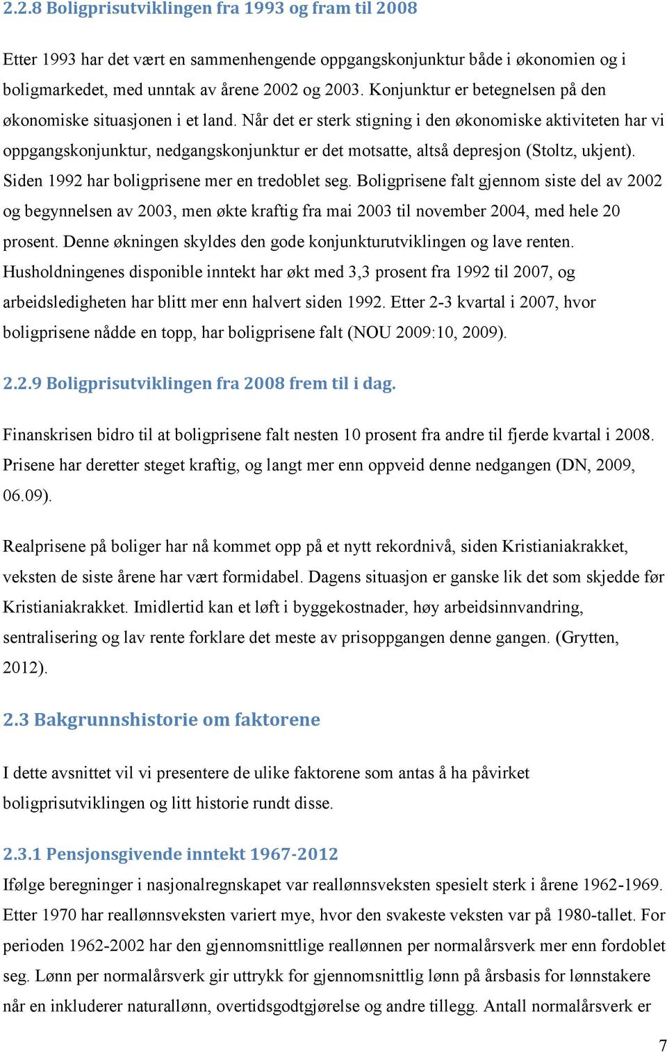 Når det er sterk stigning i den økonomiske aktiviteten har vi oppgangskonjunktur, nedgangskonjunktur er det motsatte, altså depresjon (Stoltz, ukjent).