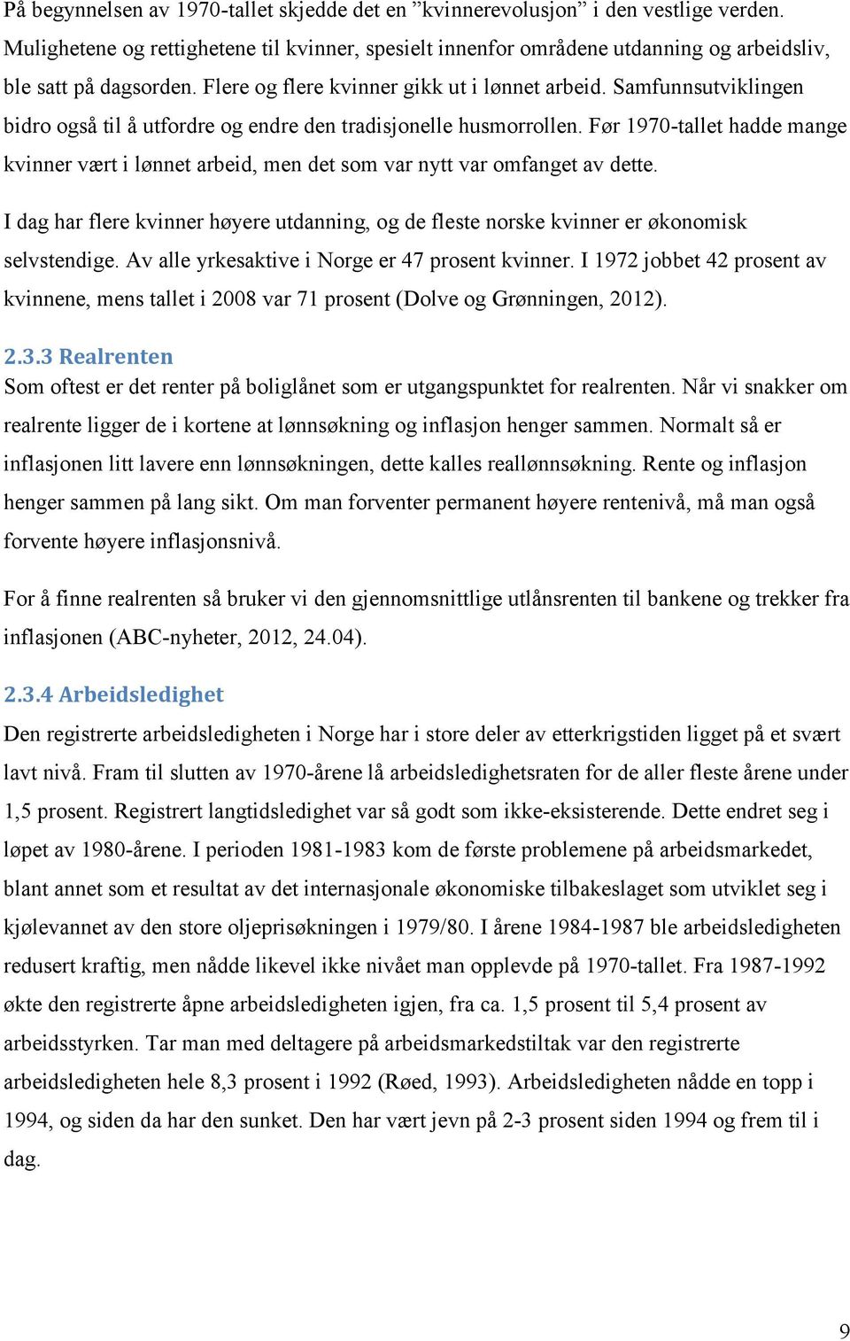 Før 1970-tallet hadde mange kvinner vært i lønnet arbeid, men det som var nytt var omfanget av dette. I dag har flere kvinner høyere utdanning, og de fleste norske kvinner er økonomisk selvstendige.