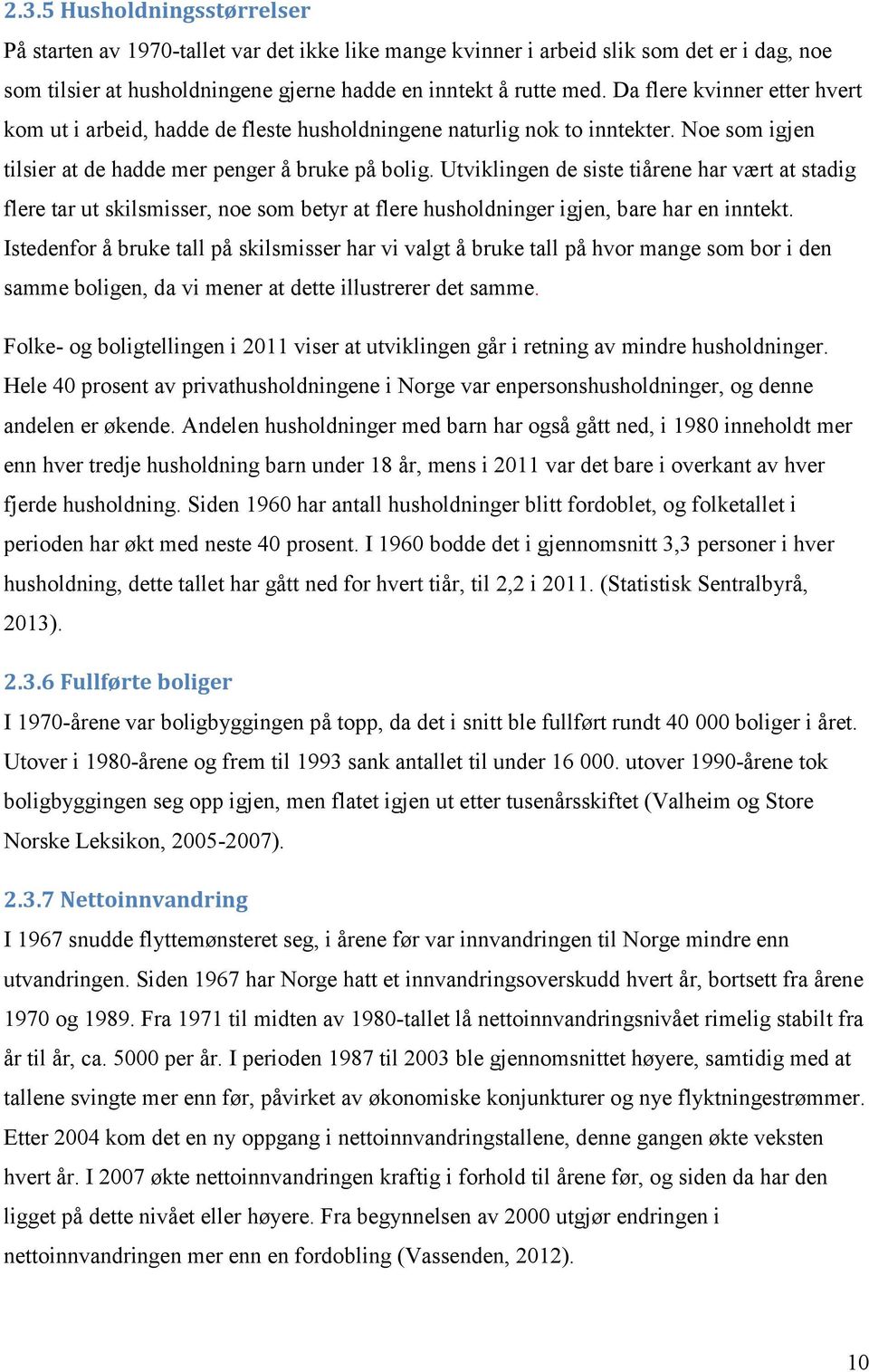 Utviklingen de siste tiårene har vært at stadig flere tar ut skilsmisser, noe som betyr at flere husholdninger igjen, bare har en inntekt.