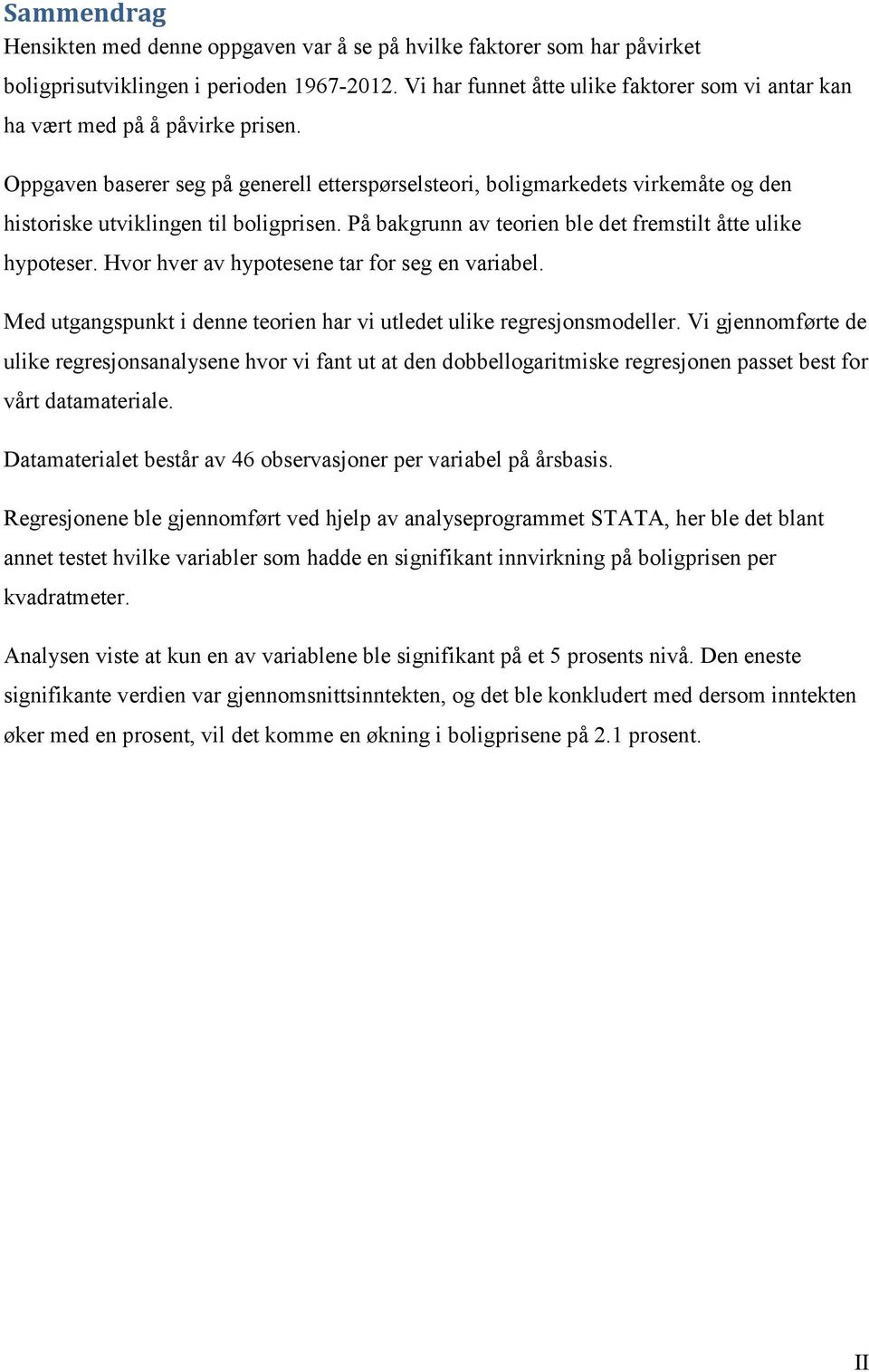 Oppgaven baserer seg på generell etterspørselsteori, boligmarkedets virkemåte og den historiske utviklingen til boligprisen. På bakgrunn av teorien ble det fremstilt åtte ulike hypoteser.