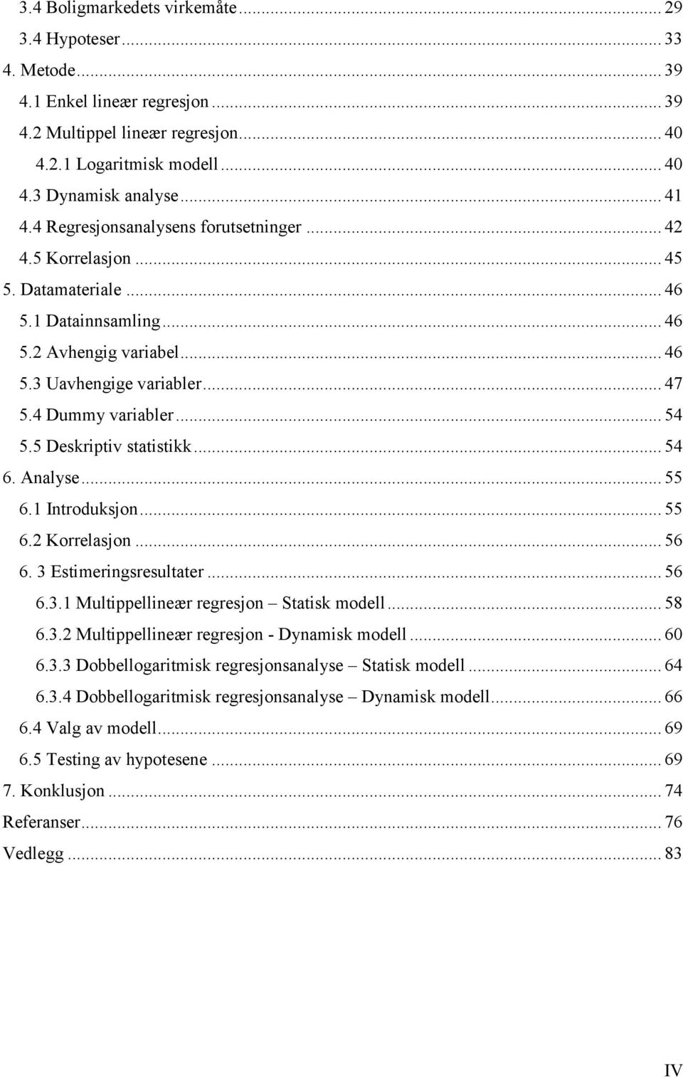 5 Deskriptiv statistikk... 54 6. Analyse... 55 6.1 Introduksjon... 55 6.2 Korrelasjon... 56 6. 3 Estimeringsresultater... 56 6.3.1 Multippellineær regresjon Statisk modell... 58 6.3.2 Multippellineær regresjon - Dynamisk modell.