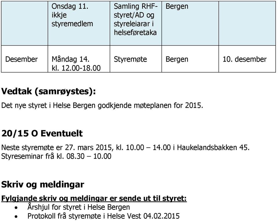 20/15 O Eventuelt Neste styremøte er 27. mars 2015, kl. 10.00 14.00 i Haukelandsbakken 45. Styreseminar frå kl.