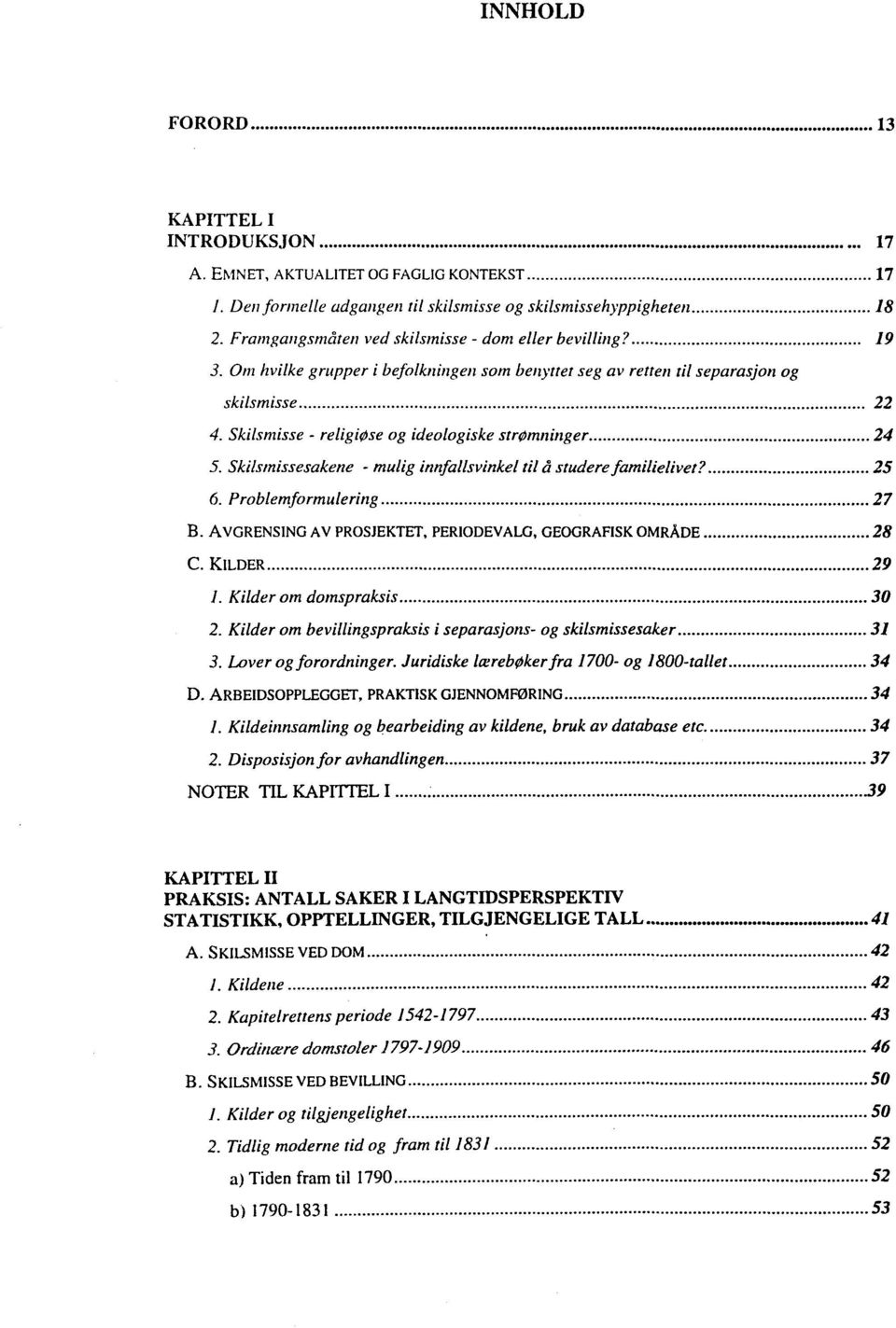 Skilsmisse - religi0se og ideologiske str0mninger 24 5. Skilsmissesakene - mulig innfallsvinkel til â studere familielivet? 25 6. Problemformulering 27 B.