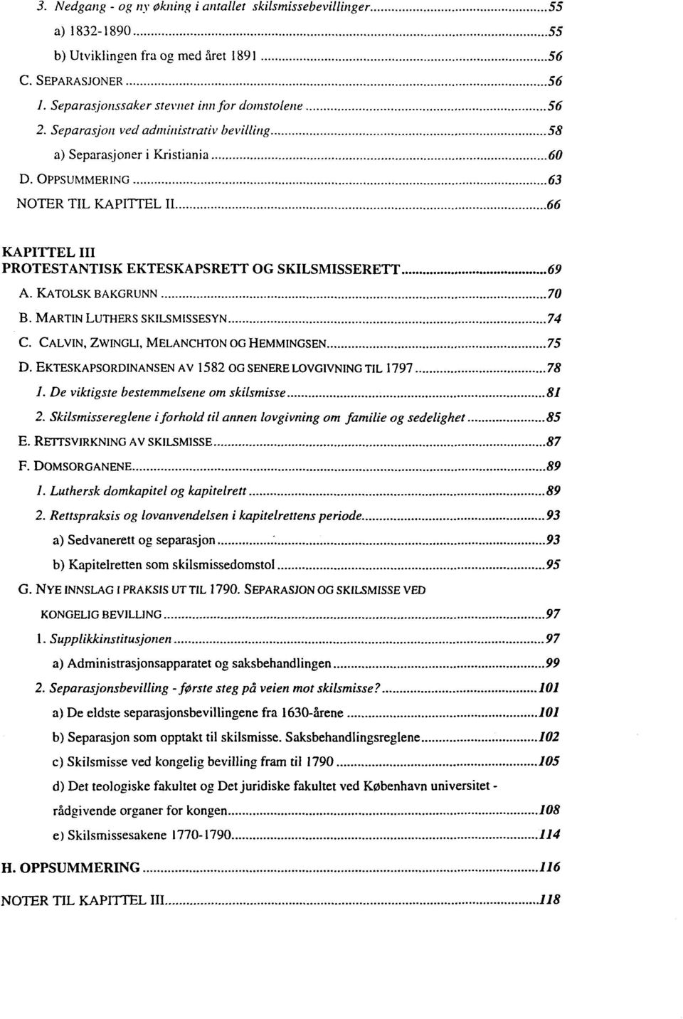 KATOLSK BAKGRUNN 70 B. MARTIN LUTHERS SKILSMISSESYN 74 C. CALVIN, ZWINGLI, MELANCHTONOGHEMMINGSEN 75 D. EKTESKAPSORD1NANSEN AV 1582 OGSENERELOVGIVNING TIL 1797 78 1.